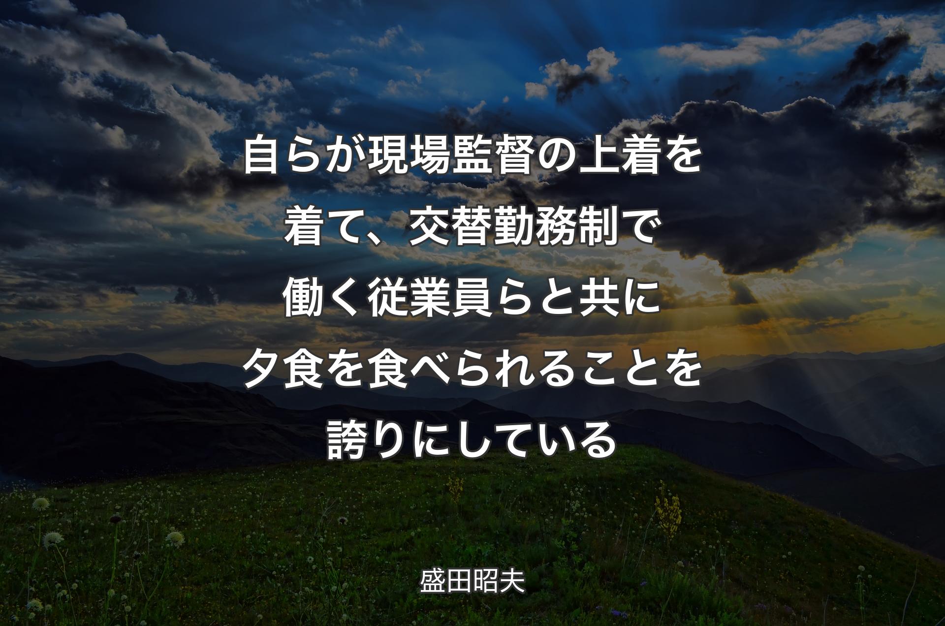 自らが現場監督の上着を着て、交替勤務制で働く従業員らと共に夕食を食べられることを誇りにしている - 盛田昭夫