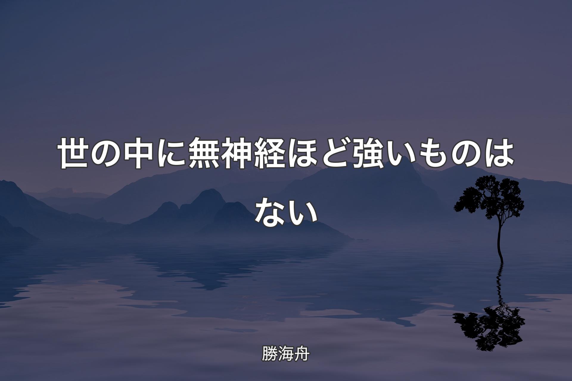 【背景4】世の中に無神経ほど強いものはない - 勝海舟