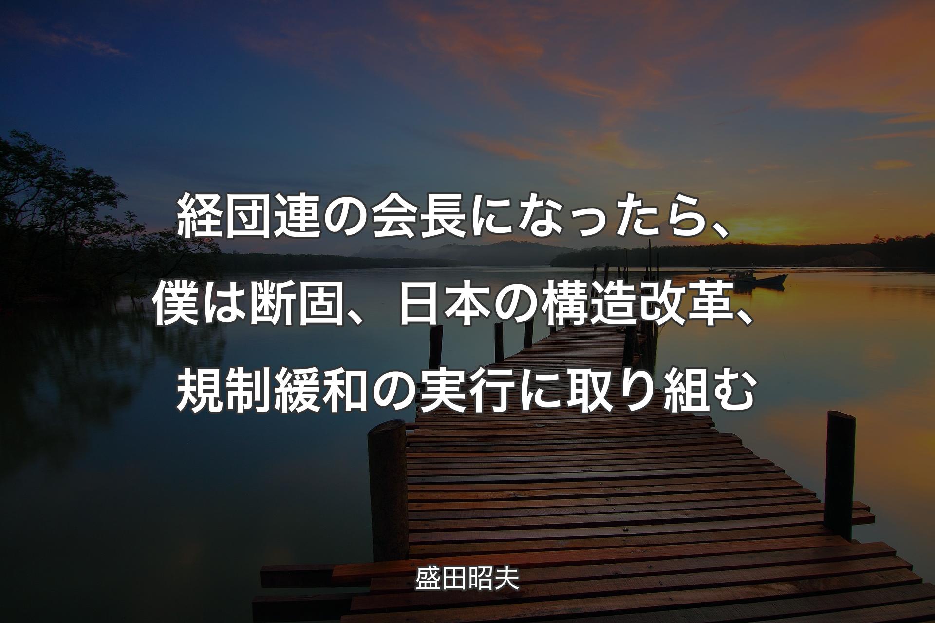 【背景3】経団連の会長になったら、僕は断固、日本の構造改革、規制緩和の実行に取り組む - 盛田昭夫