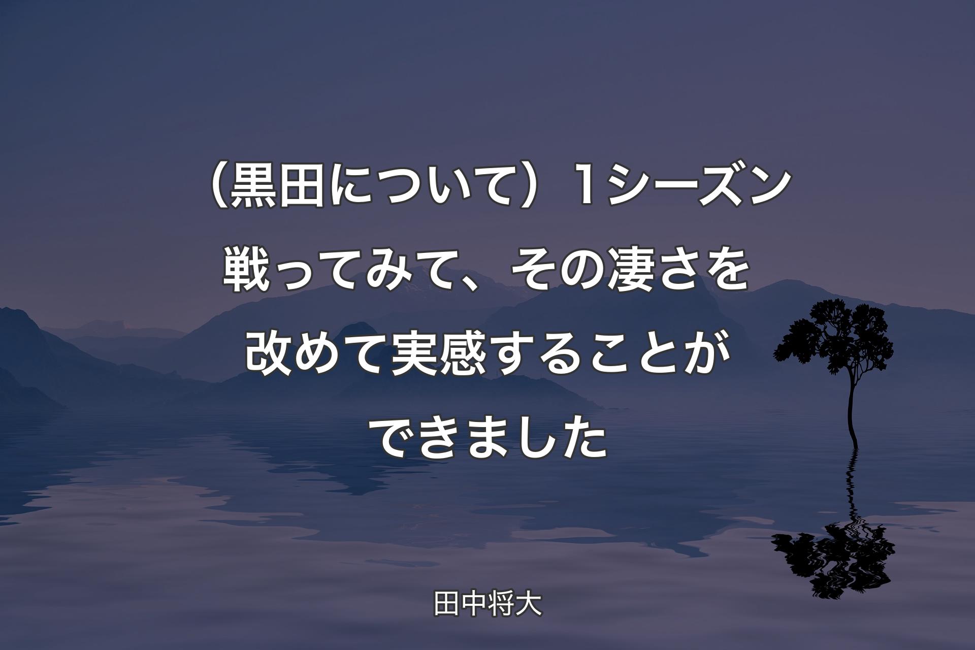 【背景4】（黒田について）1シーズン戦ってみて、その凄さを改めて実感することができました - 田中将大