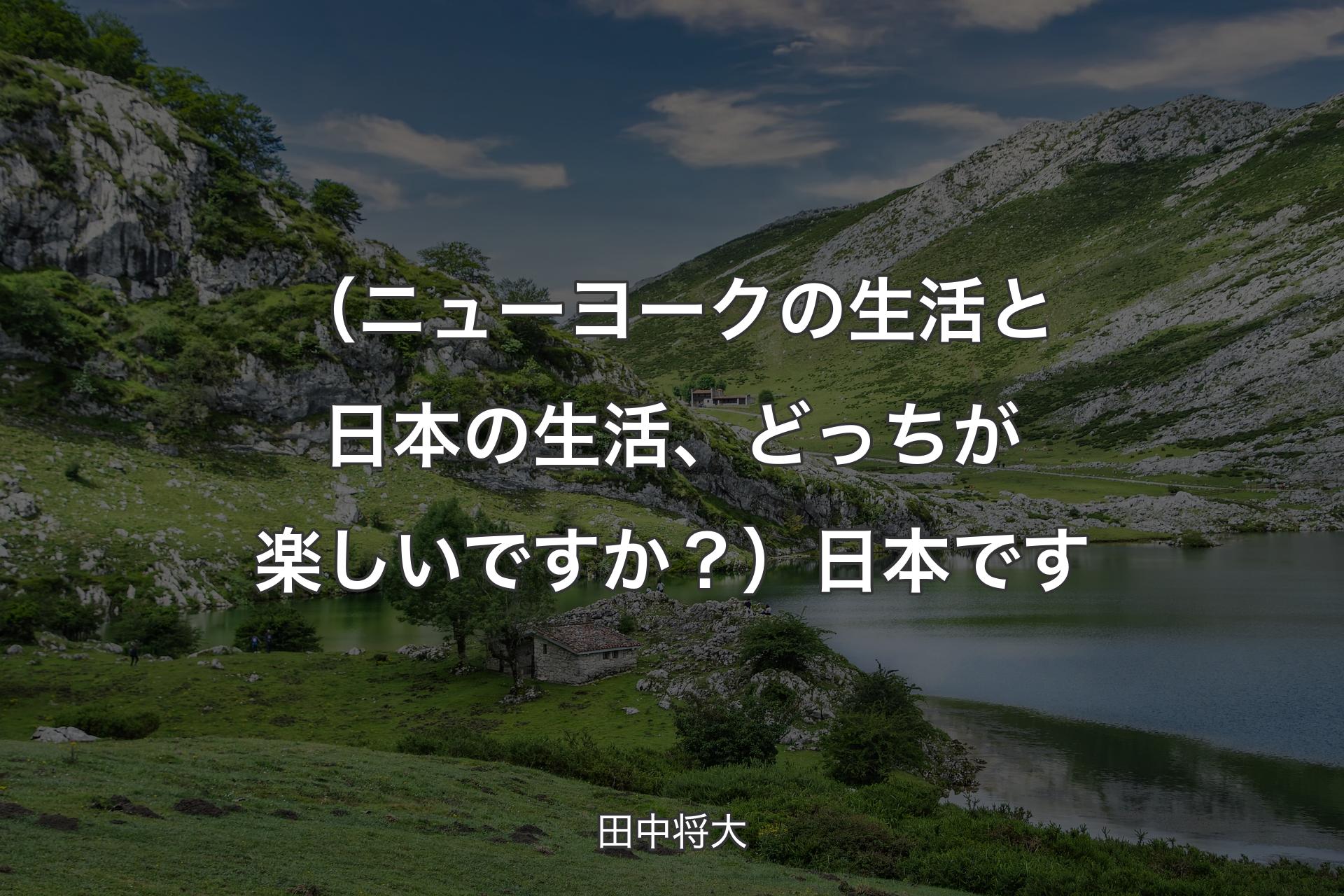 【背景1】（ニューヨークの生活と日本の生活、どっちが楽しいですか？）日本です - 田中将大