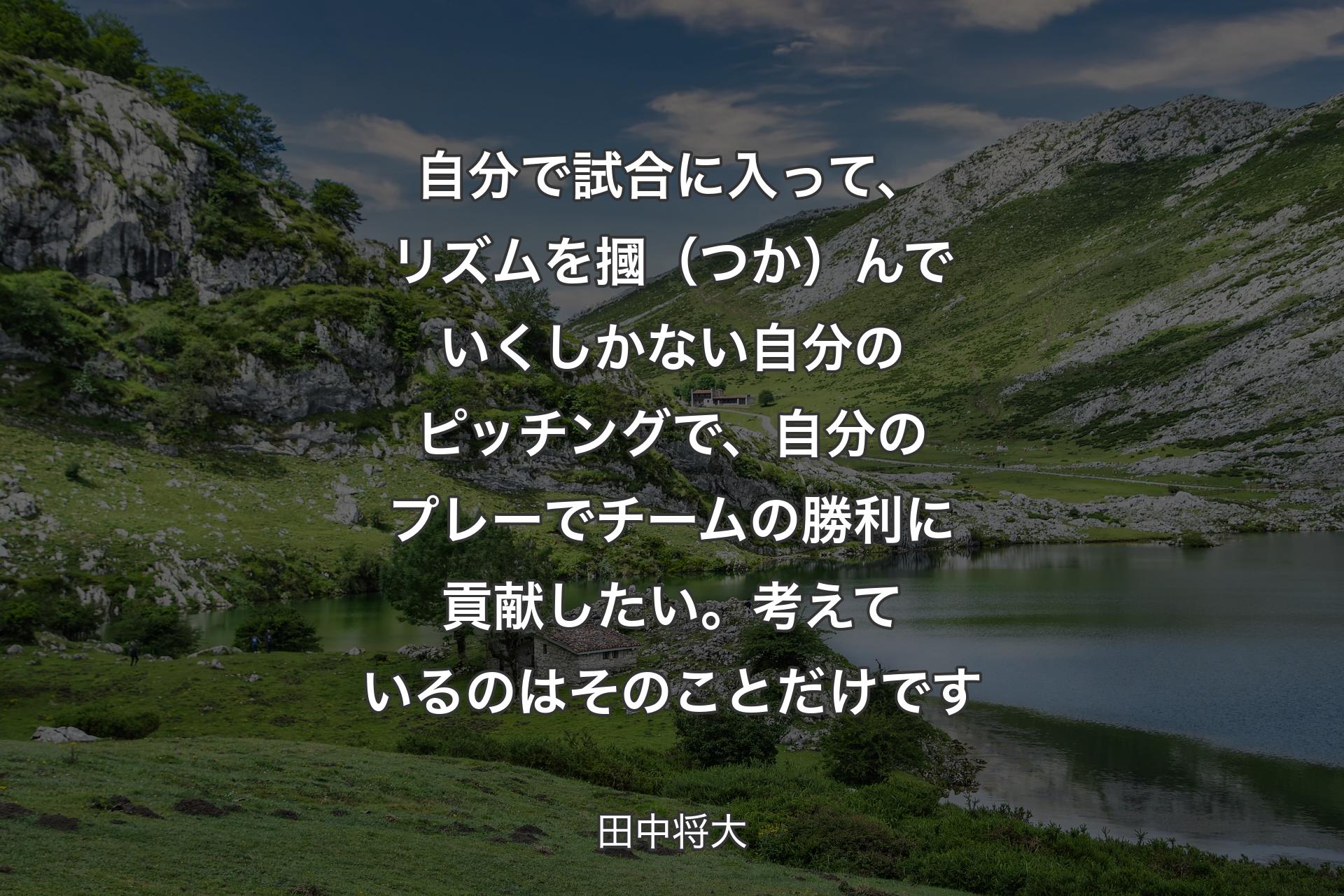 【背景1】自分で試合に入って、リズムを摑（つか）んでいくしかない自分のピッチングで、自分のプレーでチームの勝利に貢献したい。考えているのはそのことだけです - 田中将大