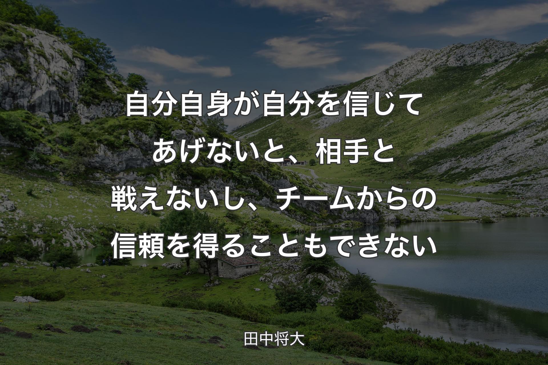 自分自身が自分を信じてあげないと、相手と戦えないし、チームからの信頼を得ることもできない - 田中将大