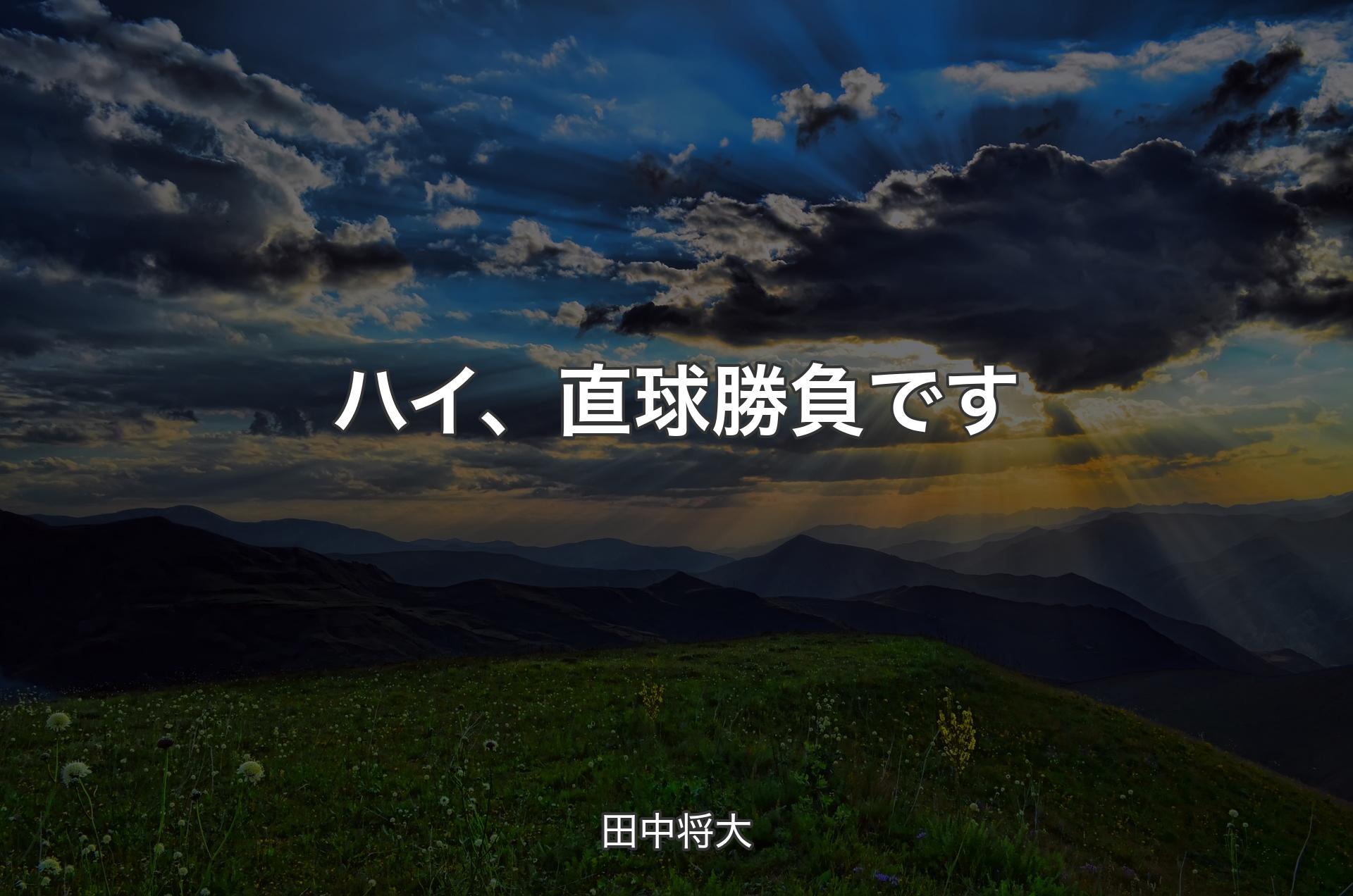 ハイ、直球勝負です - 田中将大