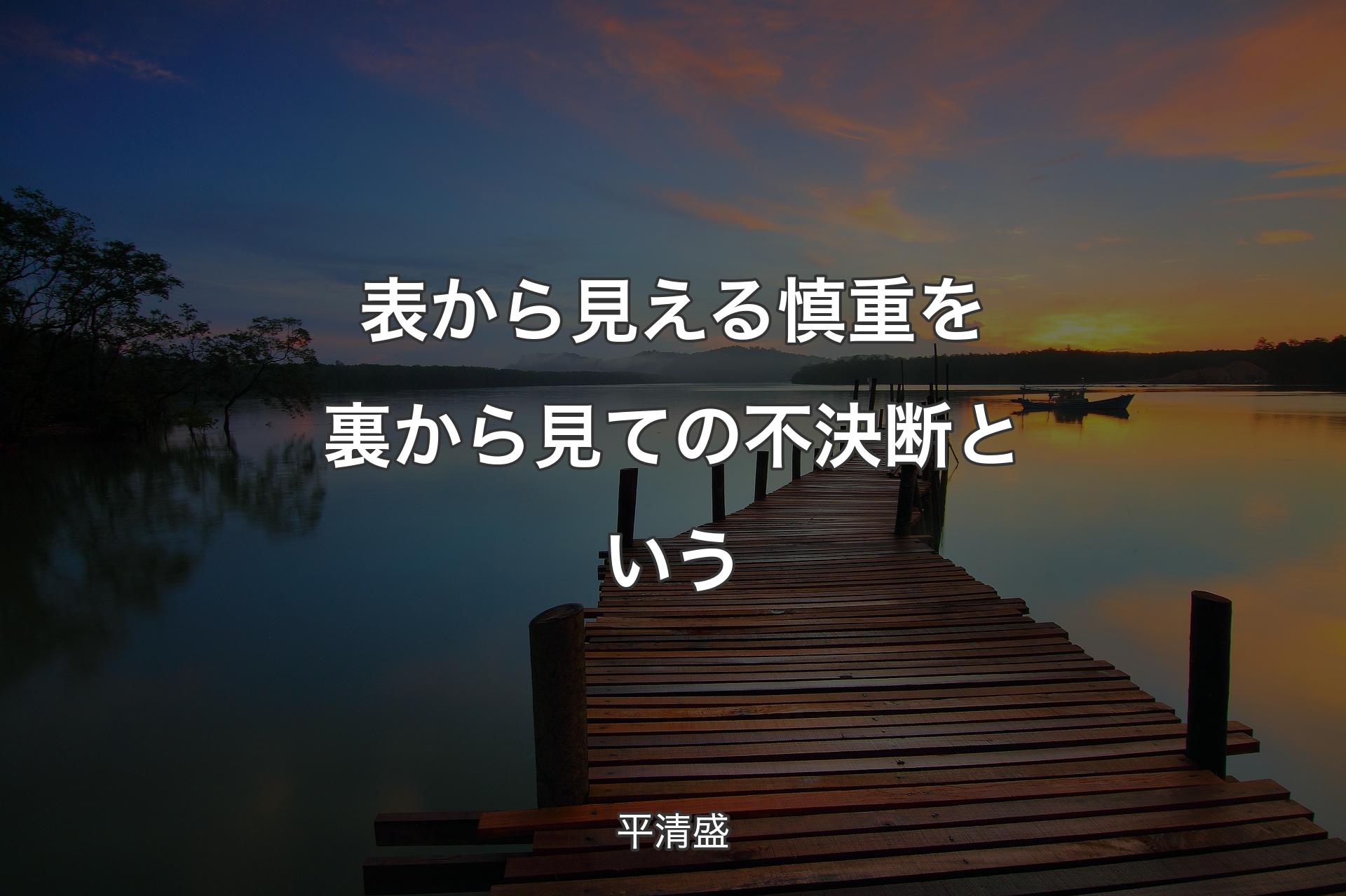 【背景3】表から見える慎重を裏から見ての不決断という - 平清盛