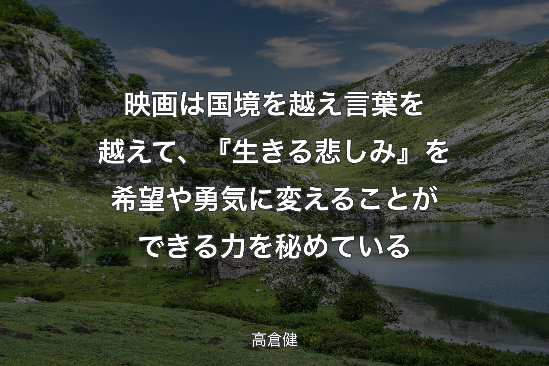 【背景1】映画は国境を越え言葉を越えて、『生きる悲しみ』を希望や勇気に変えることができる力を秘めている - 高倉健