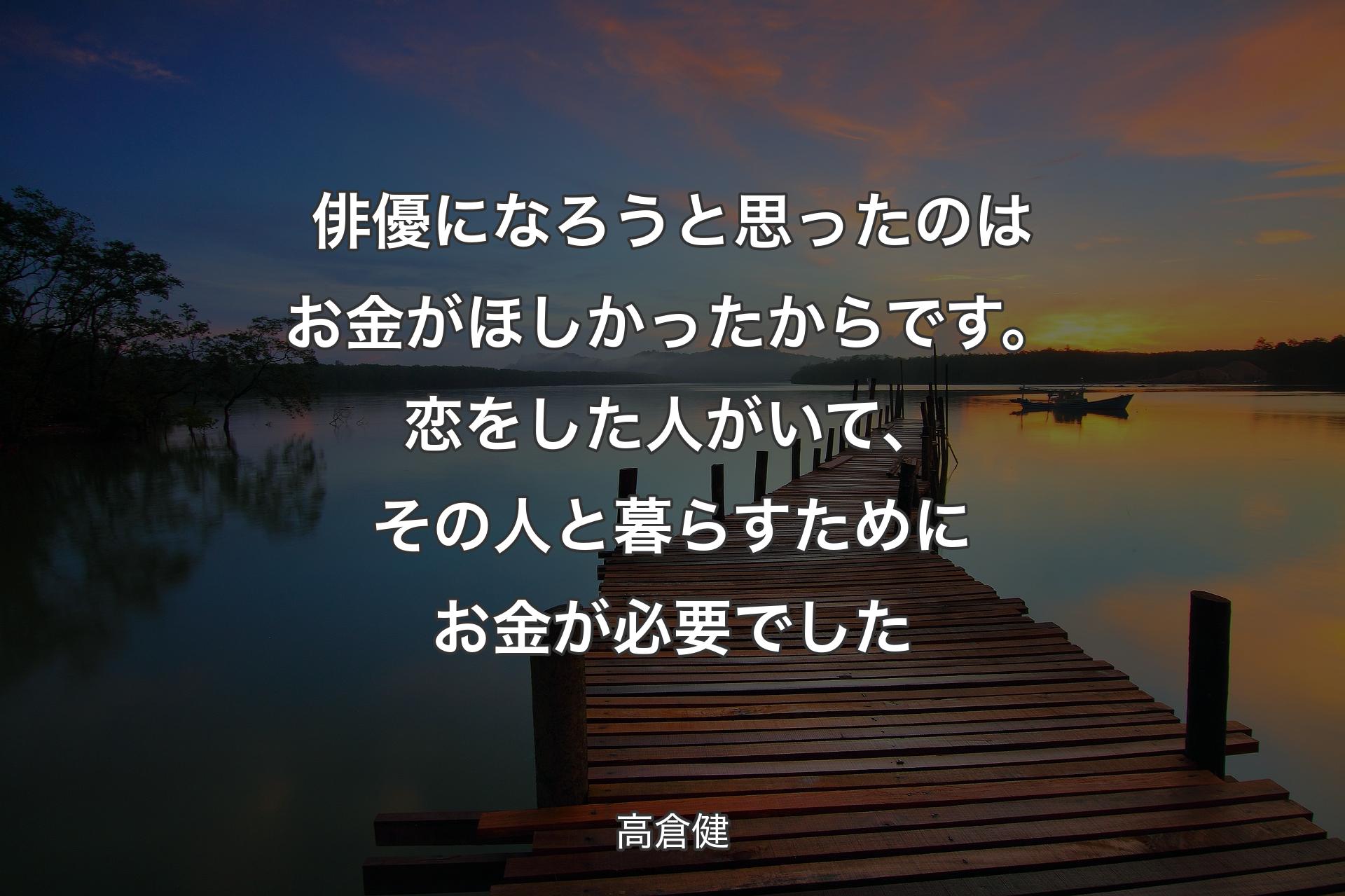 俳優になろうと思ったのはお金がほしかったからです。恋をした人がいて、その人と暮らすためにお金が必要でした - 高倉健