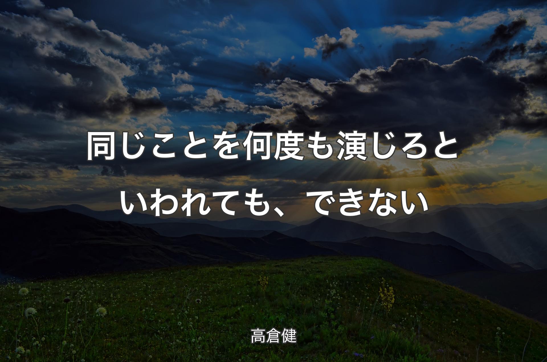 同じことを何度も演じろといわれても、できない - 高倉健