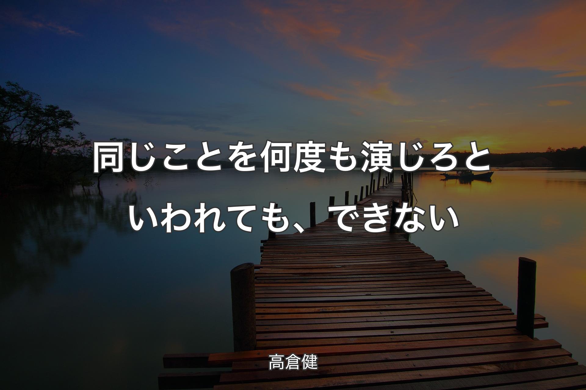 同じことを何度も演じろといわれても、できない - 高倉健