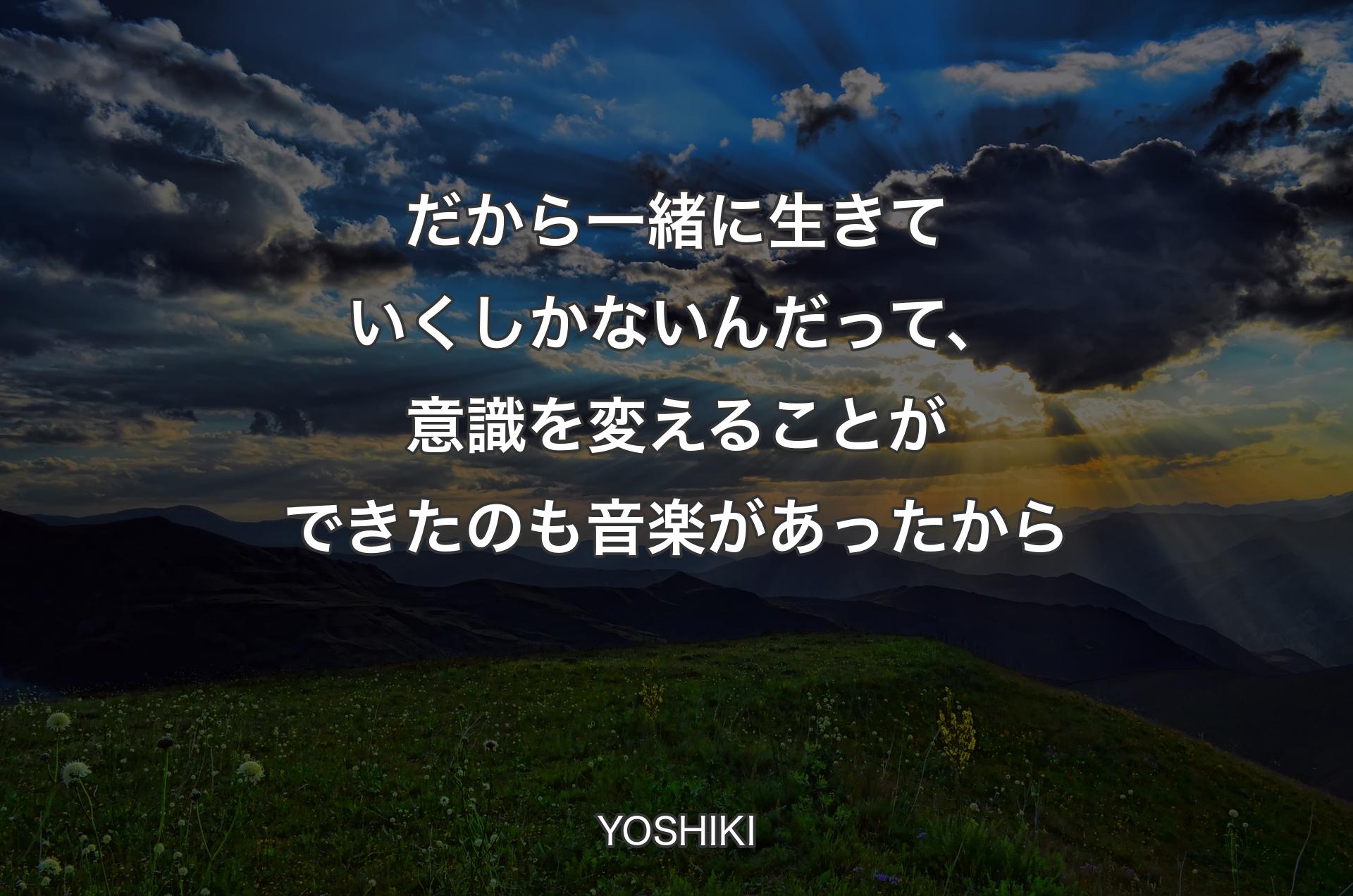だから一緒に生きていくしかないんだって、意識を変えることができたのも音楽があったから - YOSHIKI