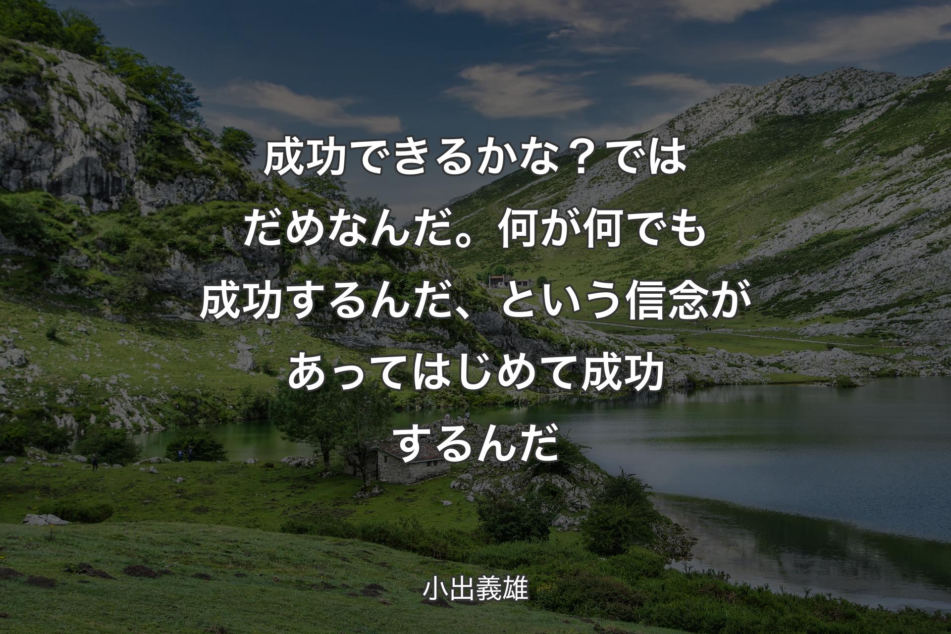 【背景1】成功できるかな？ ではだめなんだ。何が何でも成功するんだ、という信念があってはじめて成功するんだ - 小出義雄