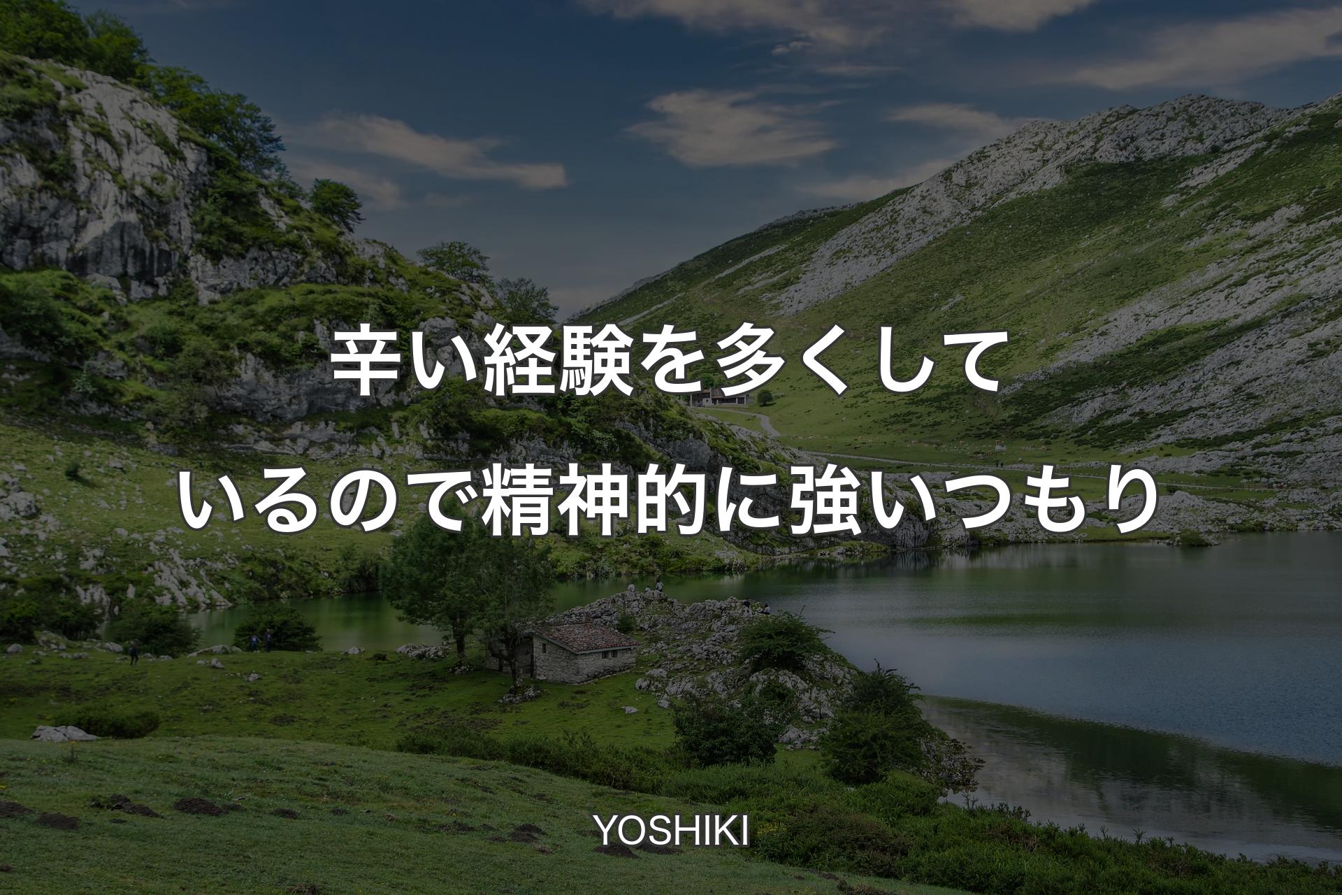 【背景1】辛い経験を多くしているので精神的に強いつもり - YOSHIKI