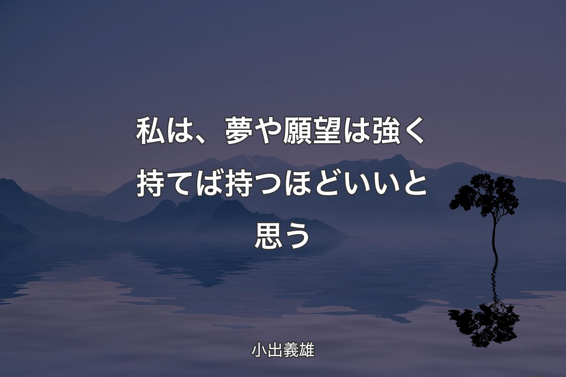 【背景4】私は、夢や願望は強く持てば持つほどいいと思う - 小出義雄