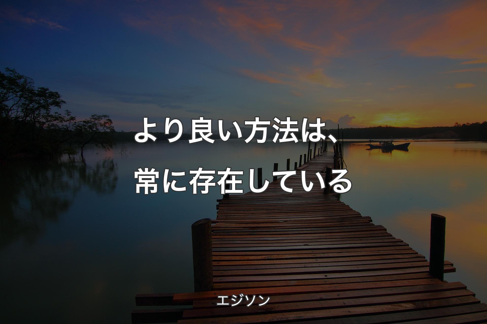 【背景3】より良い方法は、常に存在している - エジソン