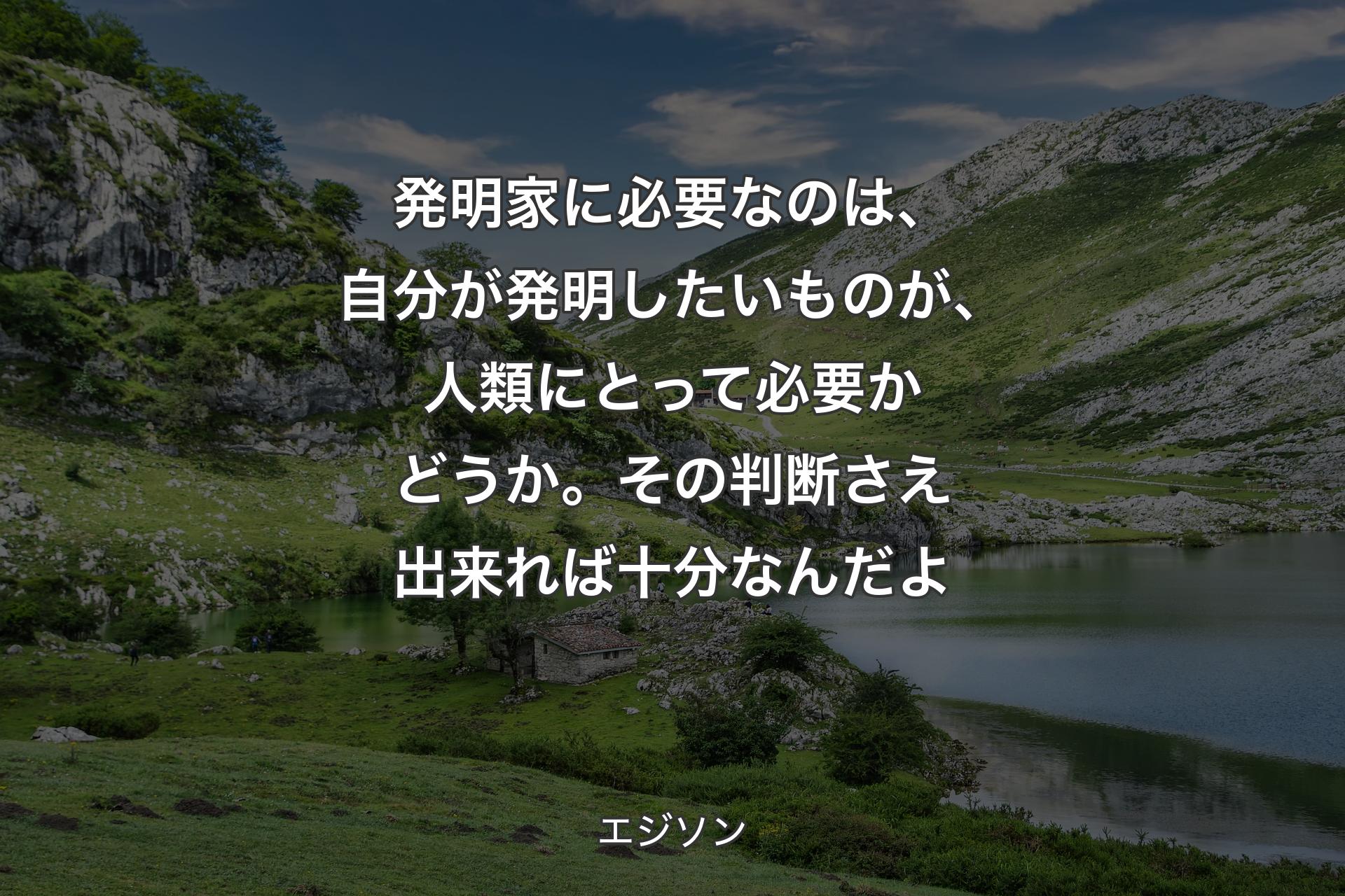 【背景1】発明家に必要なのは、自分が発明したいものが、人類にとって必要かどうか。その判断さえ出来れば十分なんだよ - エジソン