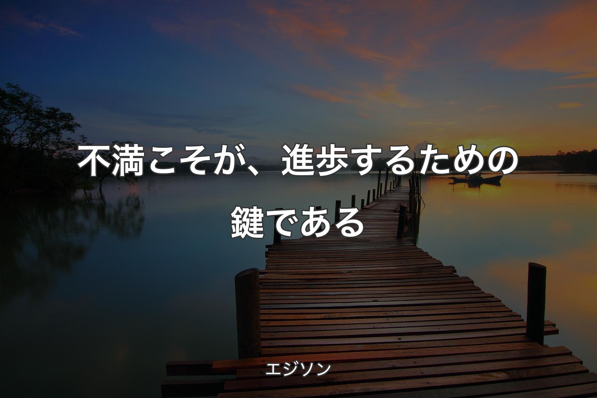 【背景3】不満こそが、進歩するための鍵である - エジソン