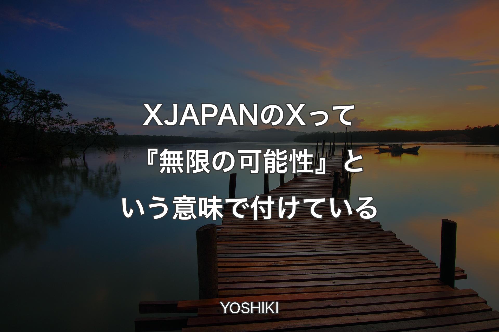 【背景3】X JAPANのXって『無限の可能性』という意味で付けている - YOSHIKI