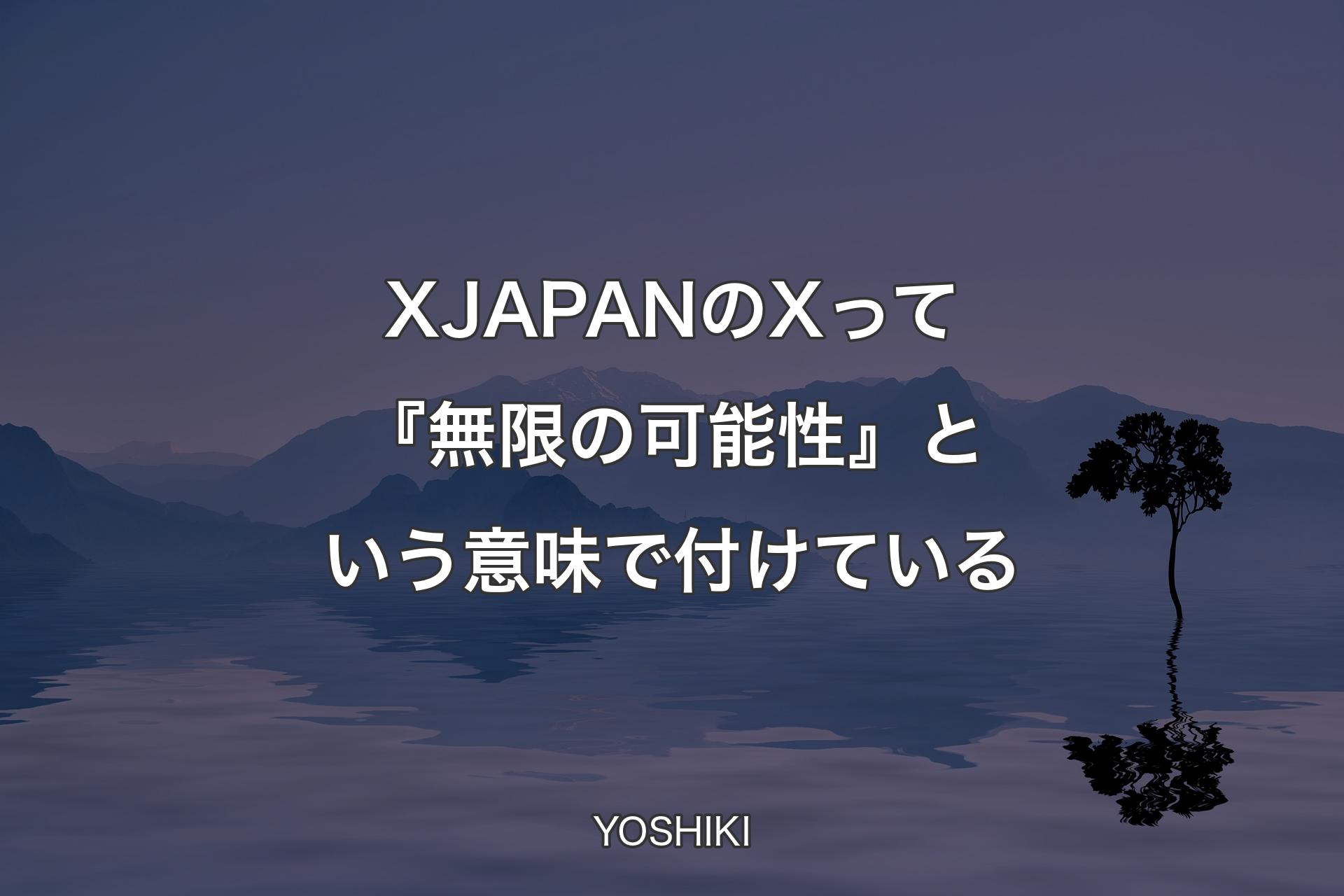 X JAPANのXって『無限の可能性』という意味で付けている - YOSHIKI