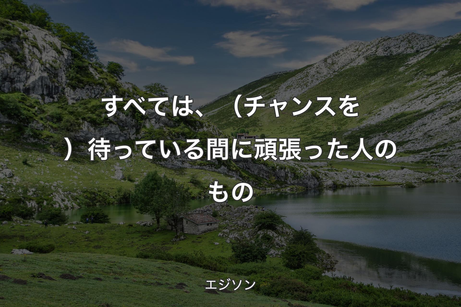 すべては、（チャンスを）待っている間に頑張った人のもの - エジソン