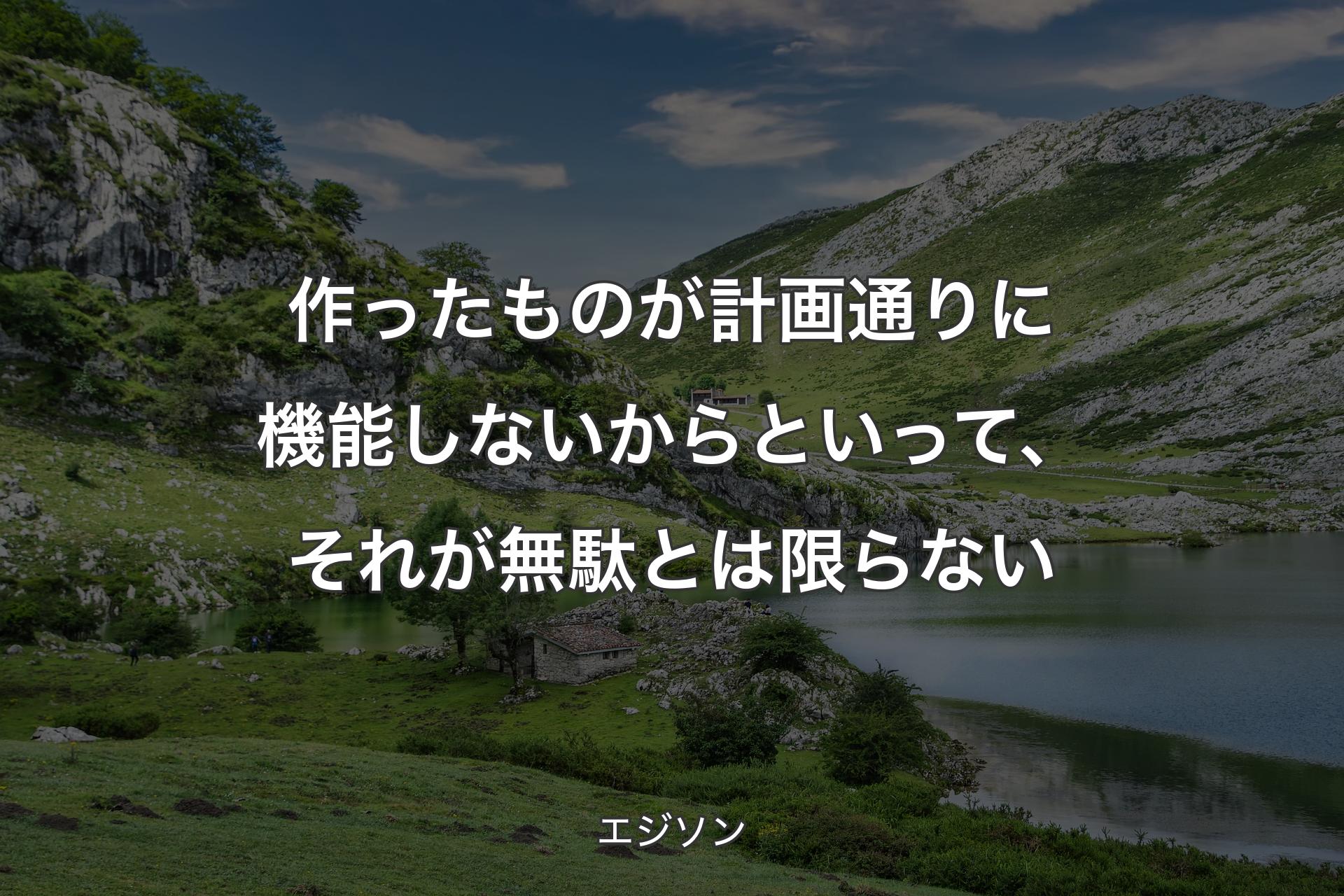 【背景1】作ったものが計画通りに機能しないからといって、それが無駄とは限らない - エジソン