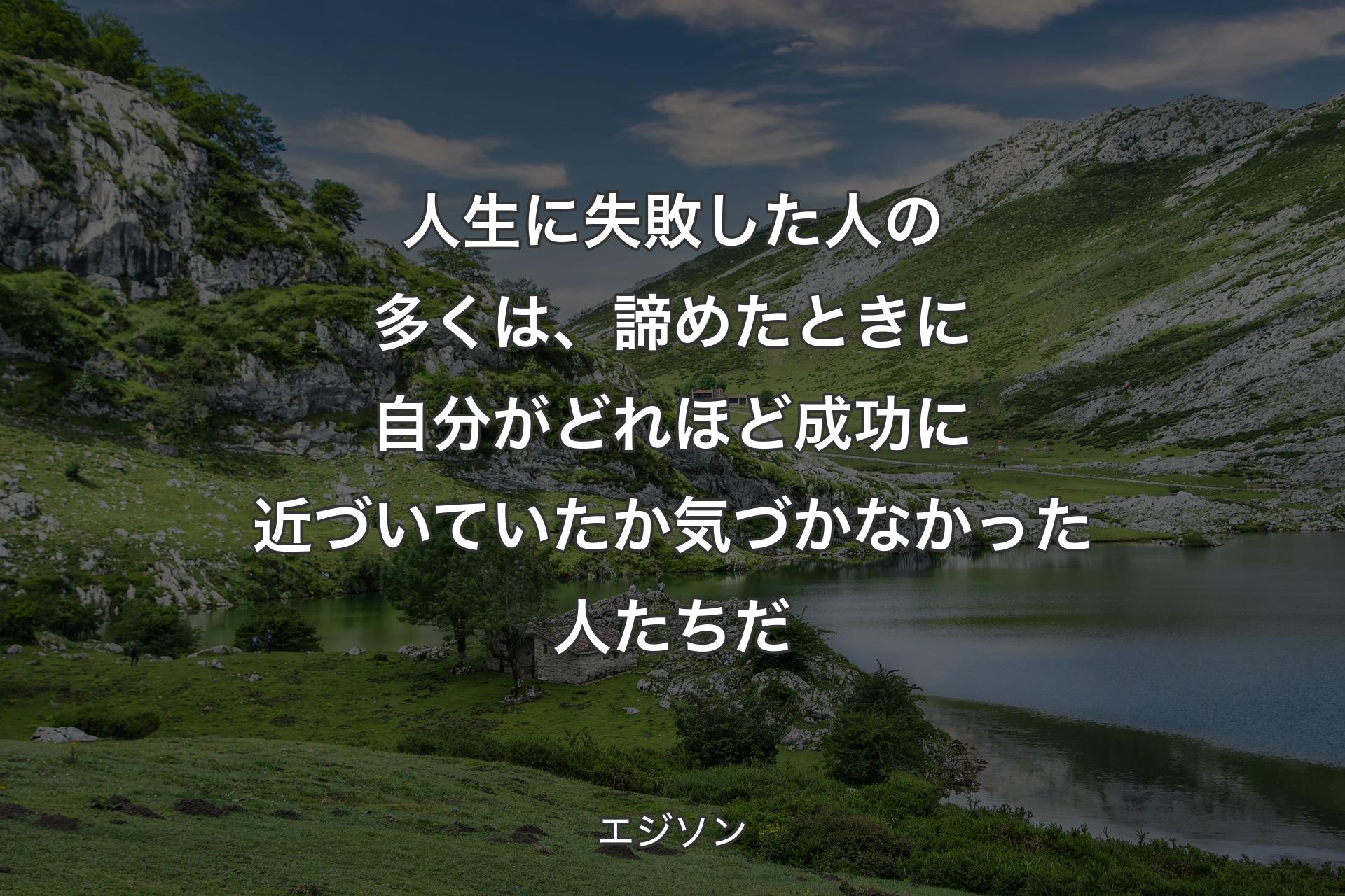 【背景1】人生に失敗した人の多くは、諦めたときに自分がどれほど成功に近づいていたか気づかなかった人たちだ - エジソン