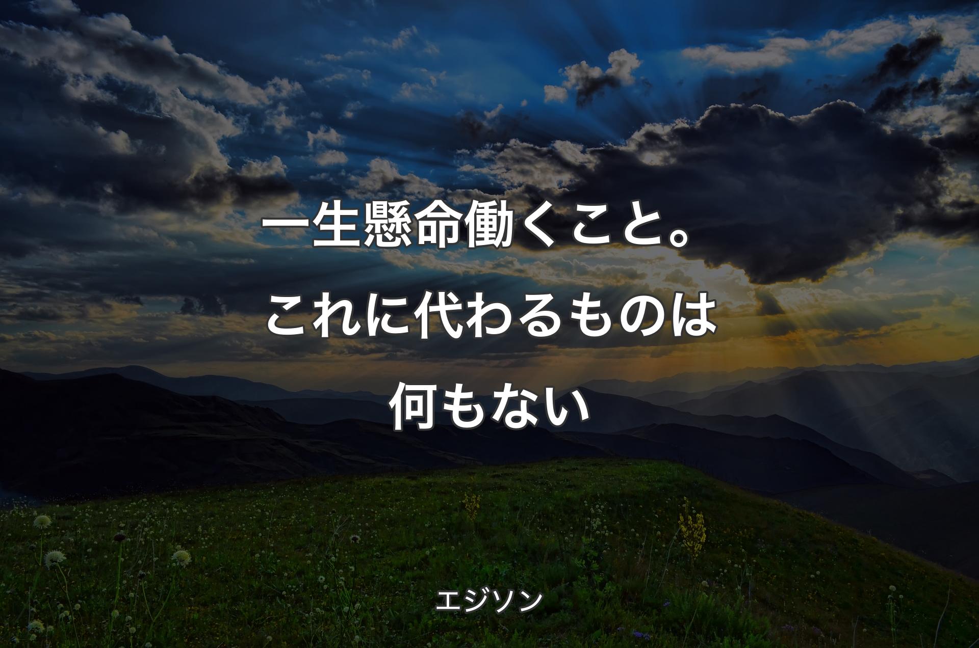 一生懸命働くこと。これに代わるものは何もない - エジソン