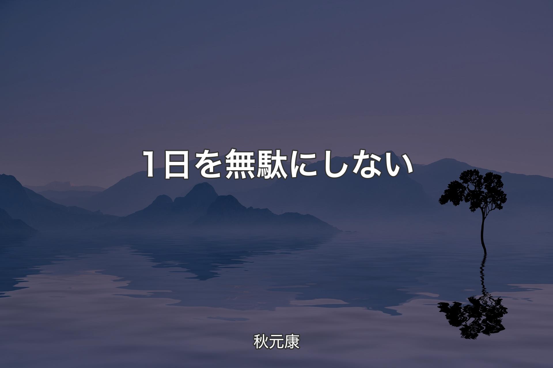 1日を無駄にしない - 秋元康