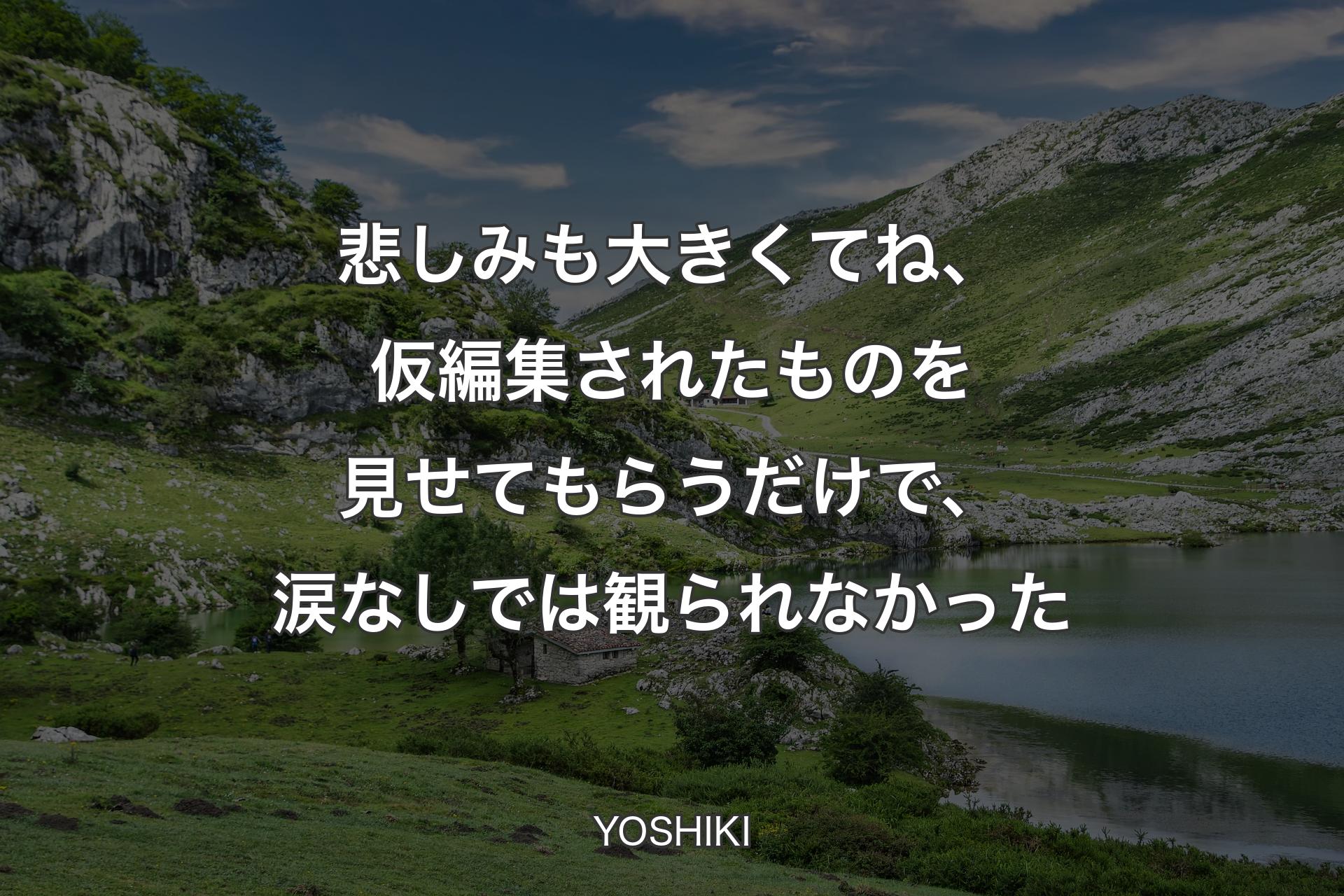 【背景1】悲しみも大きくてね、仮編集されたものを見せてもらうだけで、涙なしでは観られなかった - YOSHIKI