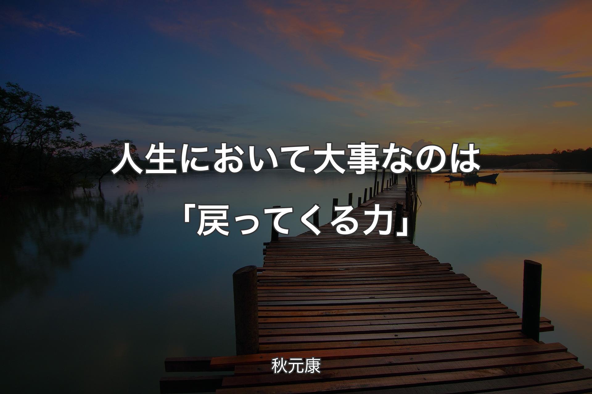 人生において大事なのは「戻ってくる力」 - 秋元康