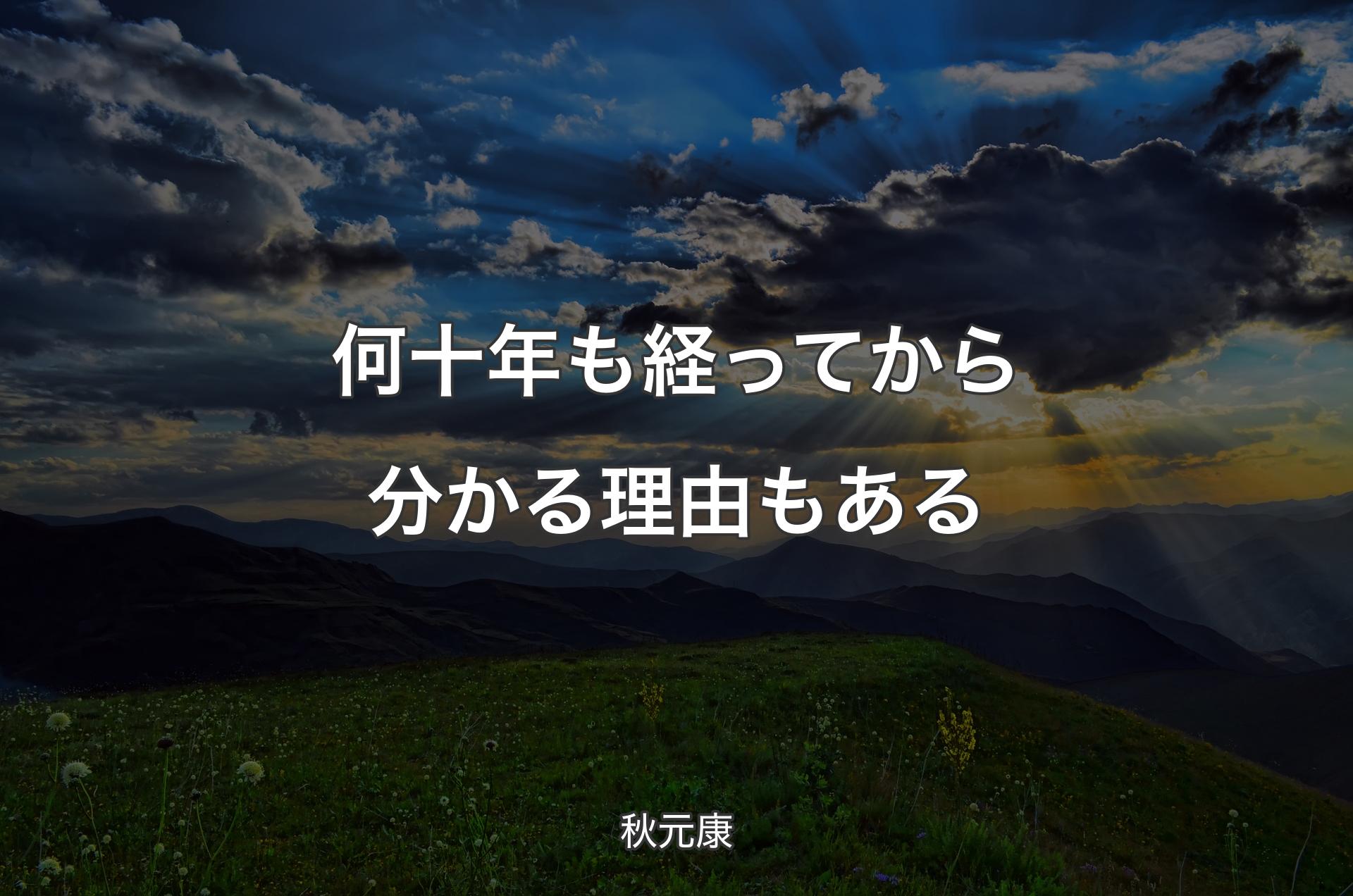 何十年も経ってから分かる理由もある - 秋元康