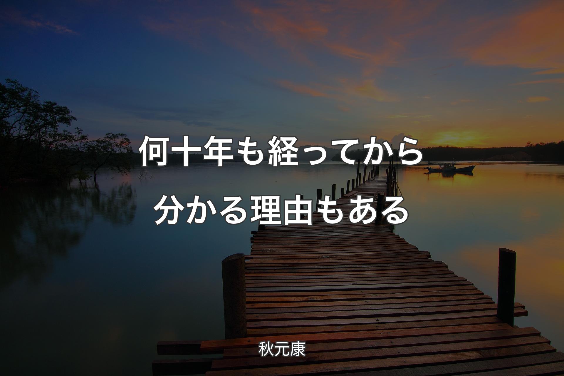 何十年も経ってから分かる理由もある - 秋元康