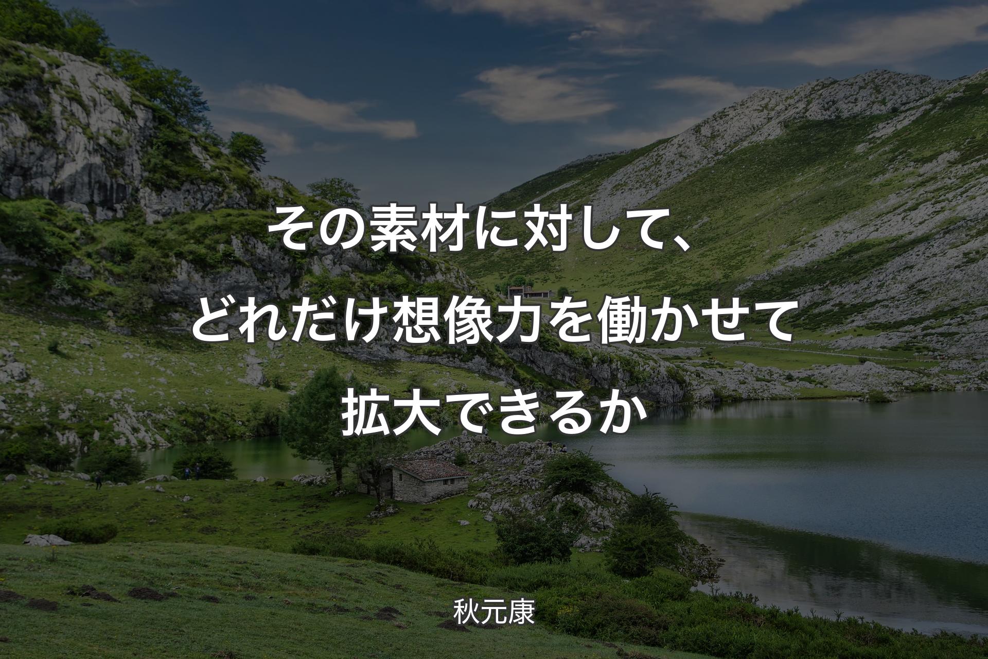 【背景1】その素材に対して、どれだけ想像力を働かせて拡大できるか - 秋元康