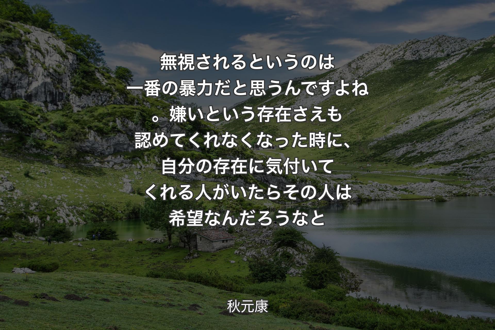 【背景1】無視されるというのは一番の暴力だと思うんですよね。嫌いという存在さえも認めてくれなくなった時に、自分の存在に気付いてくれる人がいたらその人は希望なんだろうなと - 秋元康