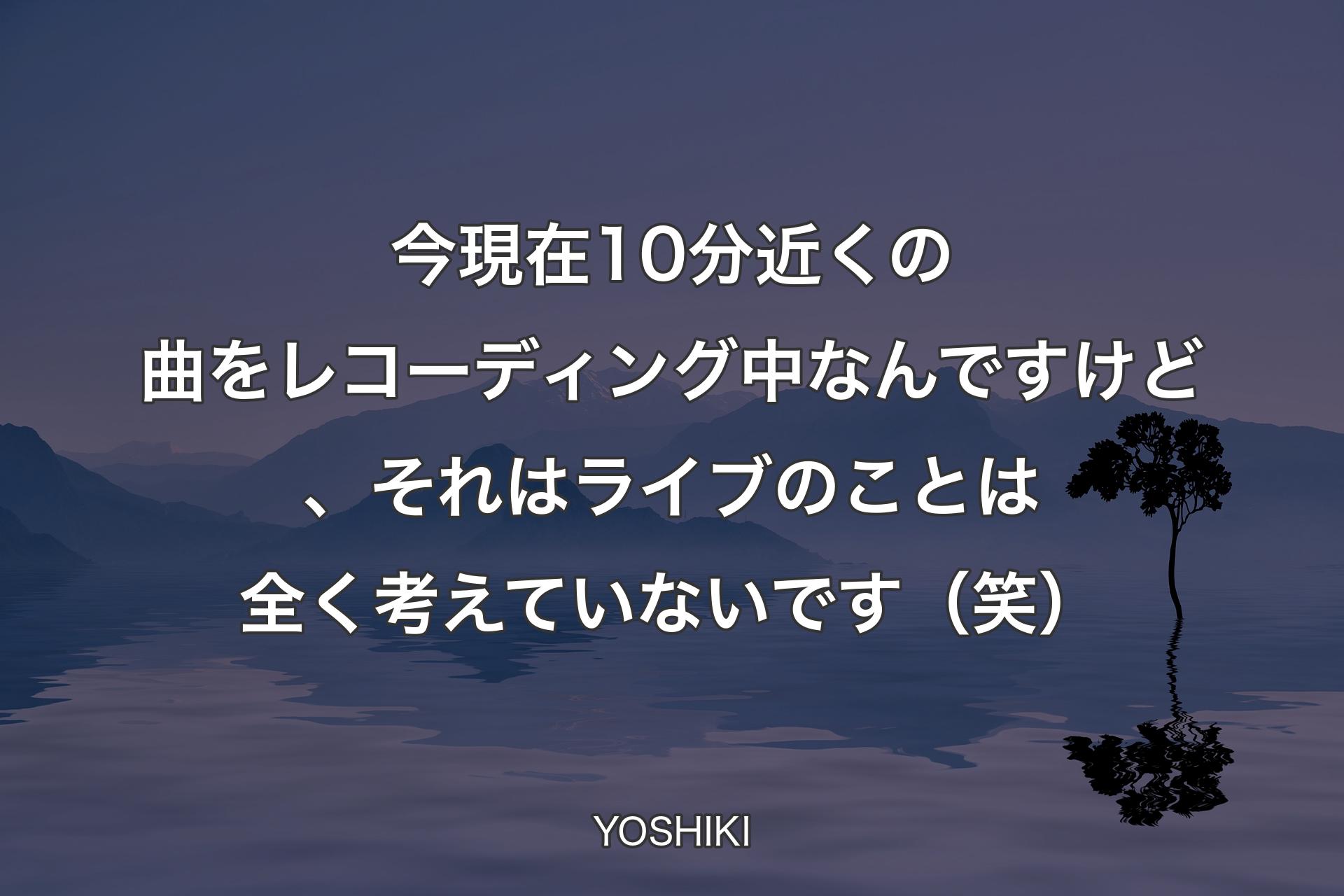 今現在10分近くの曲をレコーディング中なんですけど、それはライブのことは全く考えていないです（笑） - YOSHIKI