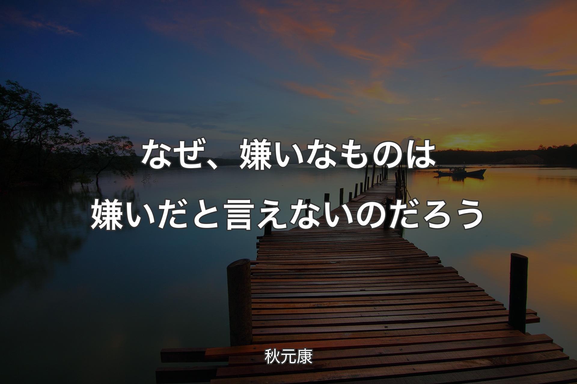 なぜ、嫌いなものは嫌いだと言えないのだろう - 秋元康