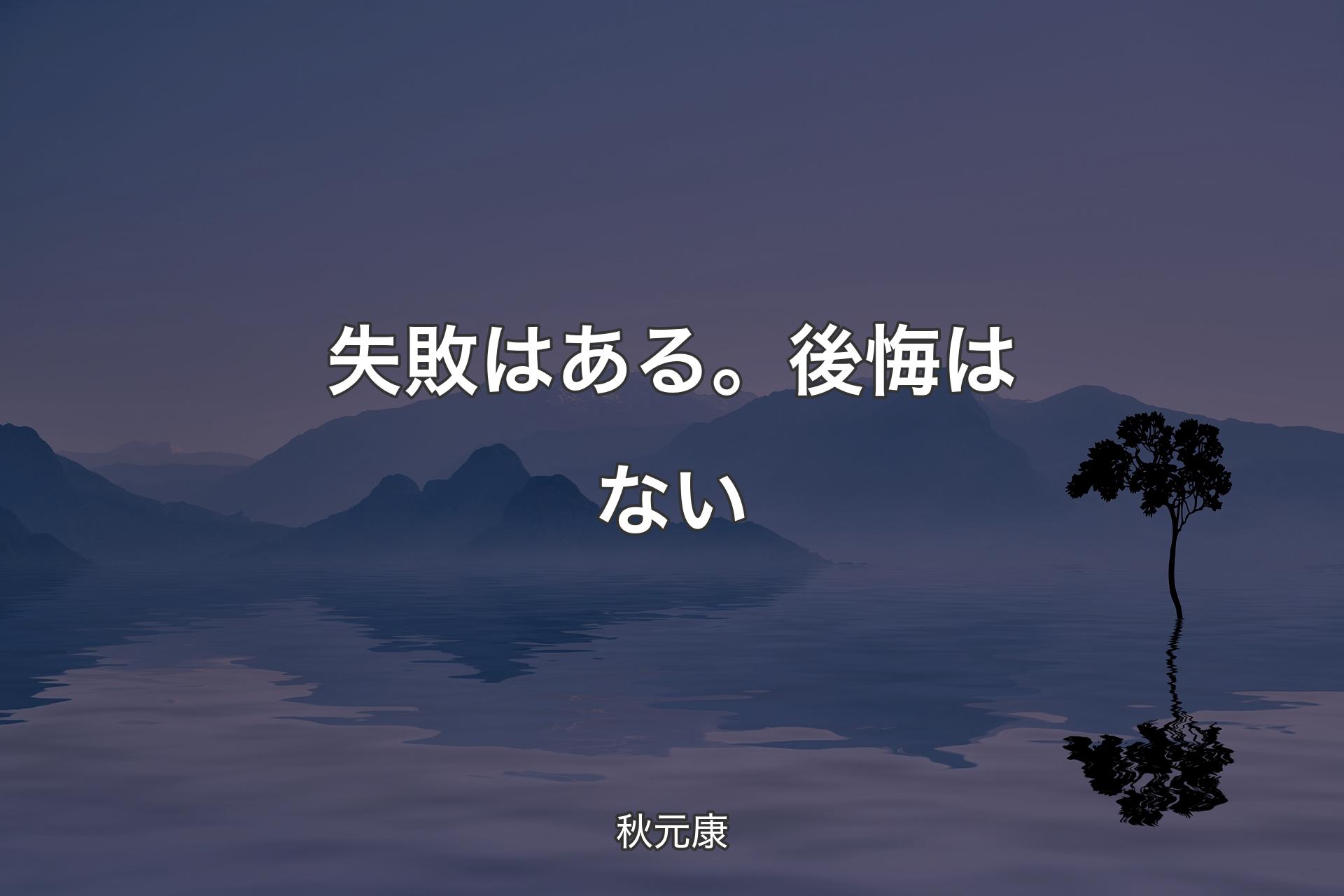 【背景4】失敗はある。後悔はない - 秋元康