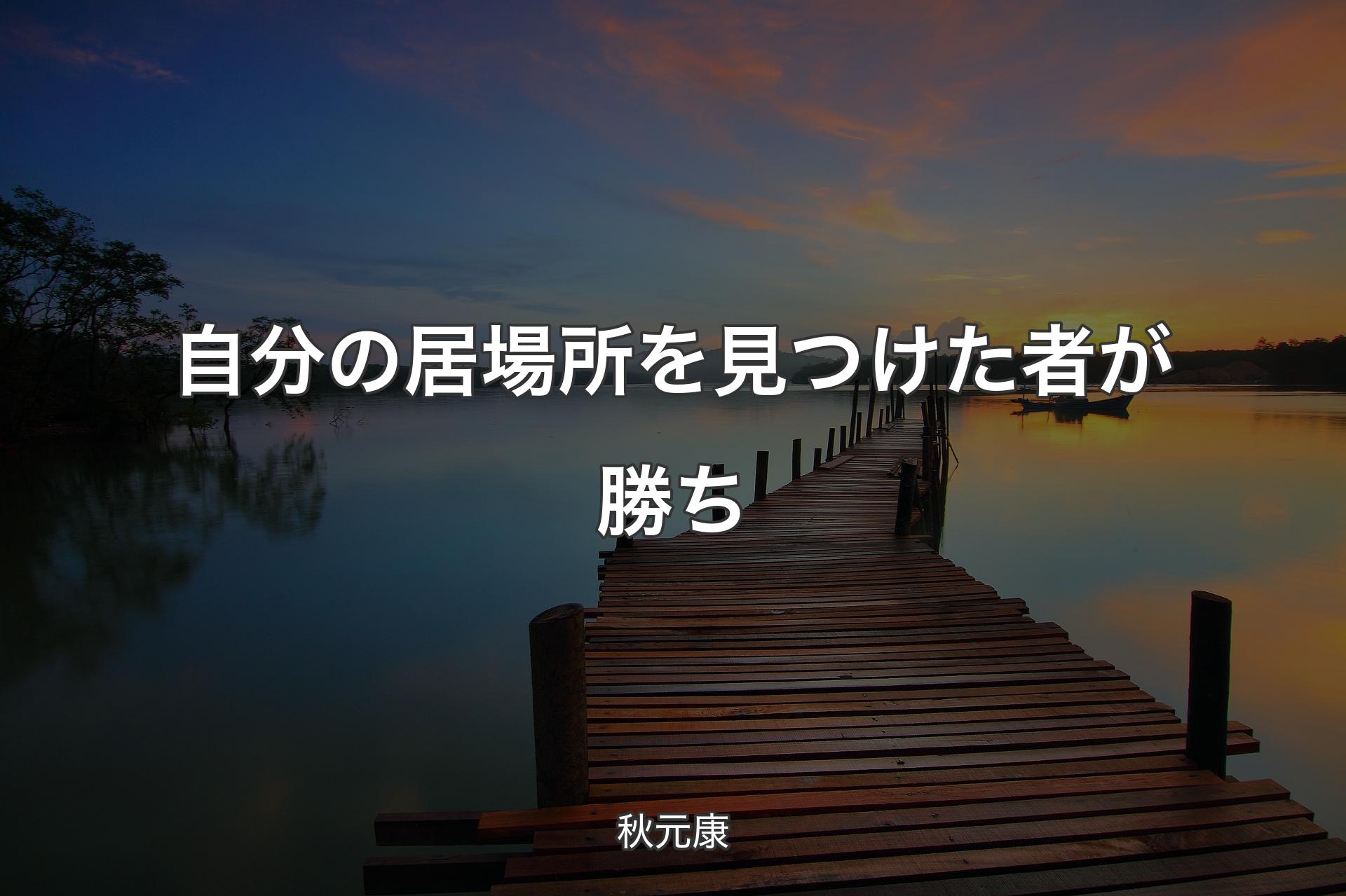 【背景3】自分の居場所を見つけた者が勝ち - 秋元康