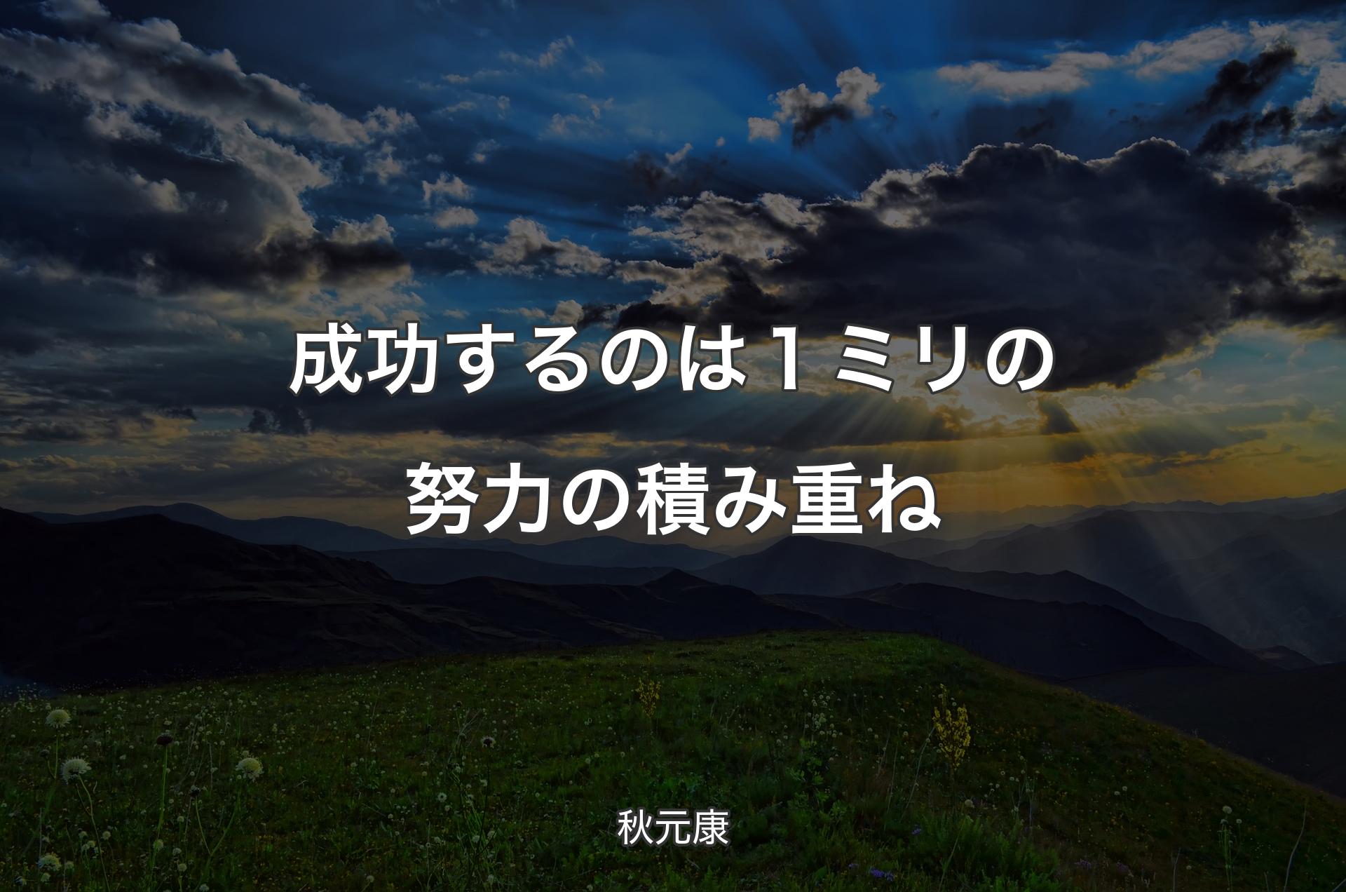 成功するのは１ミリの努力の積み重ね - 秋元康