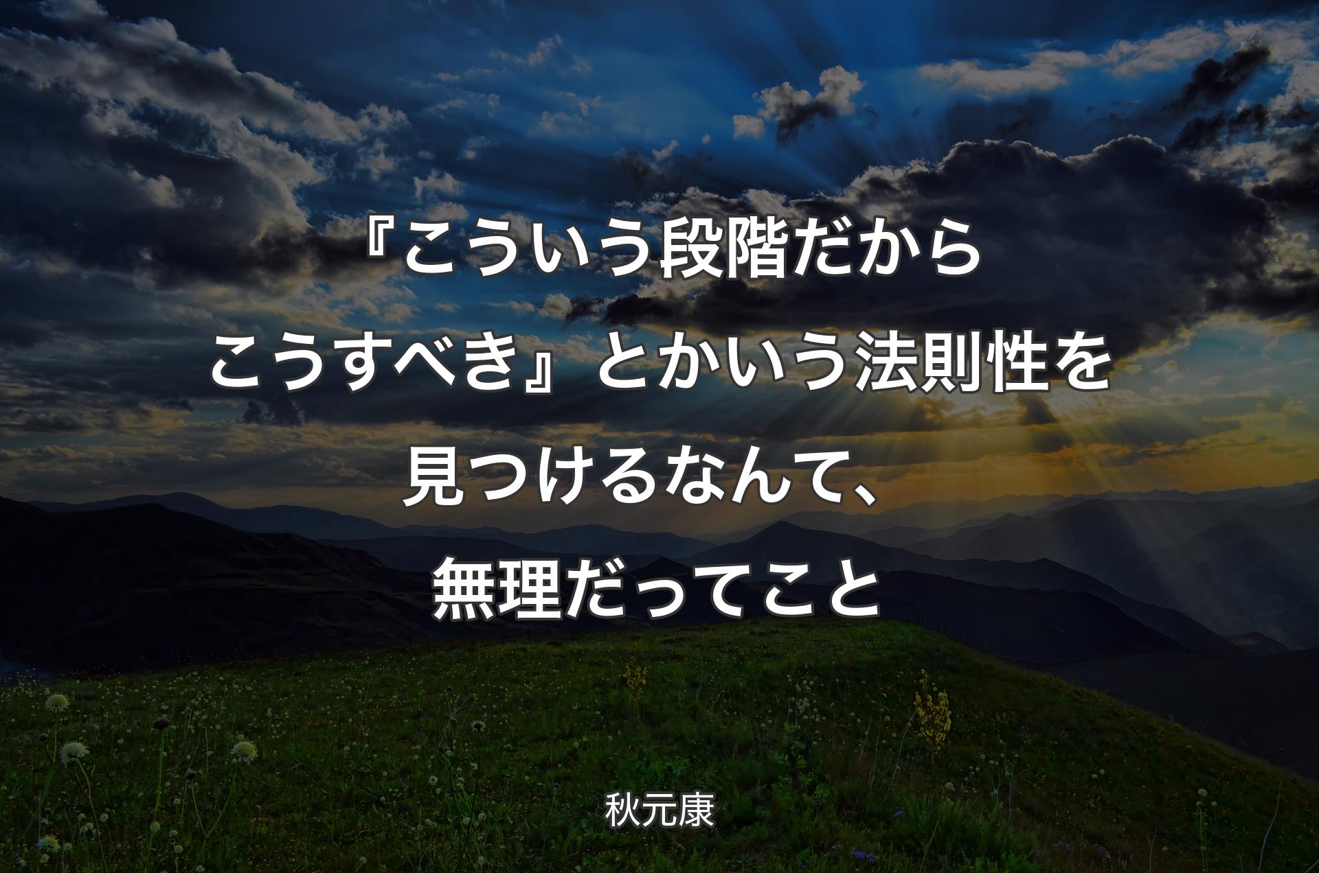 『こういう段階だからこうすべき』とかいう法則性を見つけるなんて、無理だってこと - 秋元康