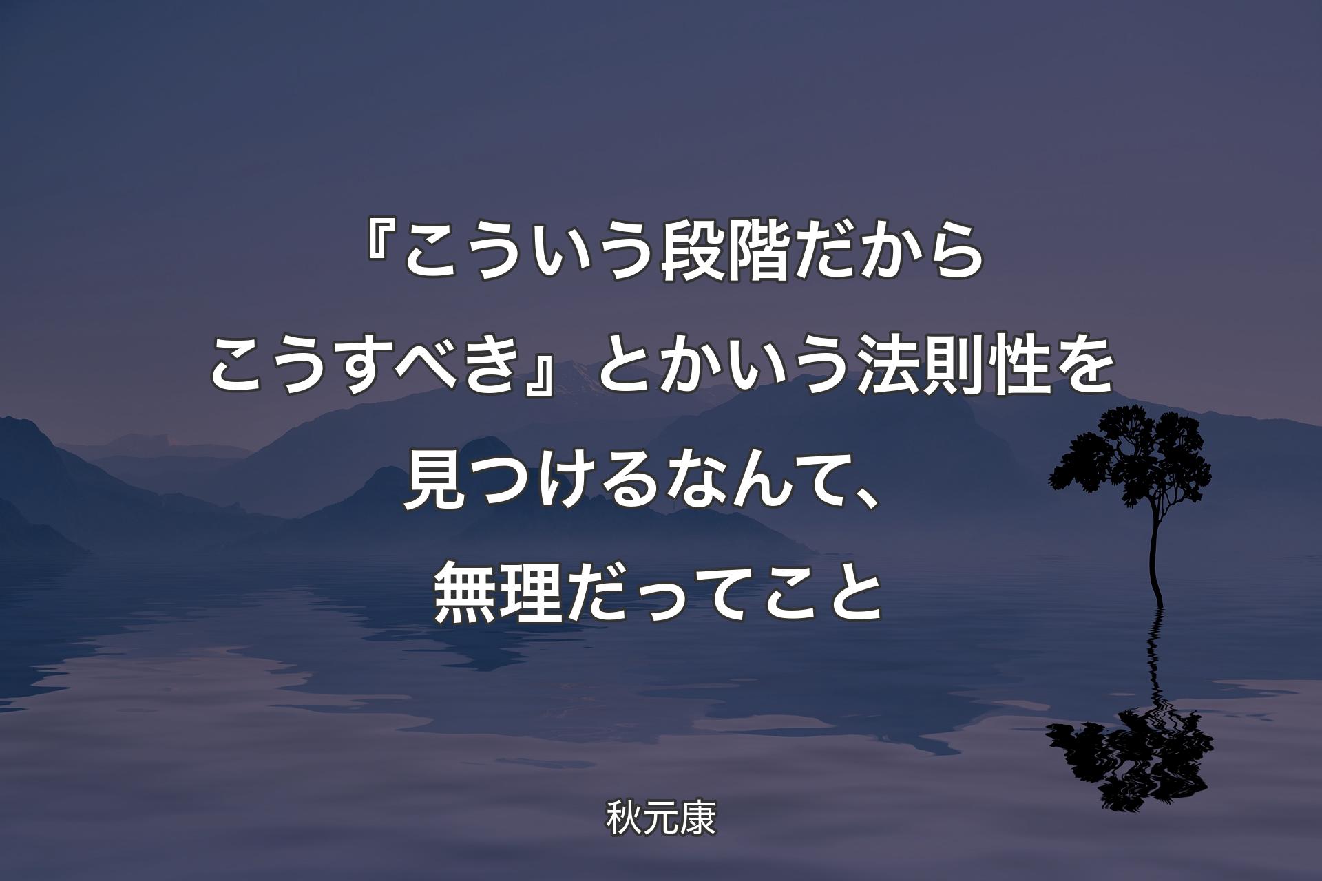 【背景4】『こういう段階だからこうすべき』とかいう法則性を見つけるなんて、無理だってこと - 秋元康