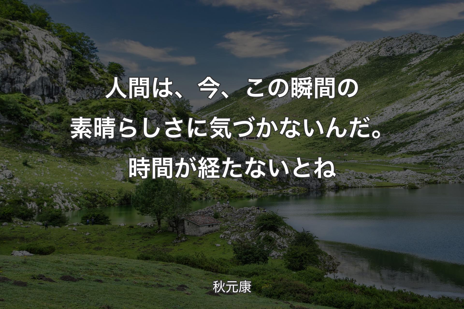 【背景1】人間は、今、この瞬間の素晴らしさに気づかないんだ。時間が経たないとね - 秋元康