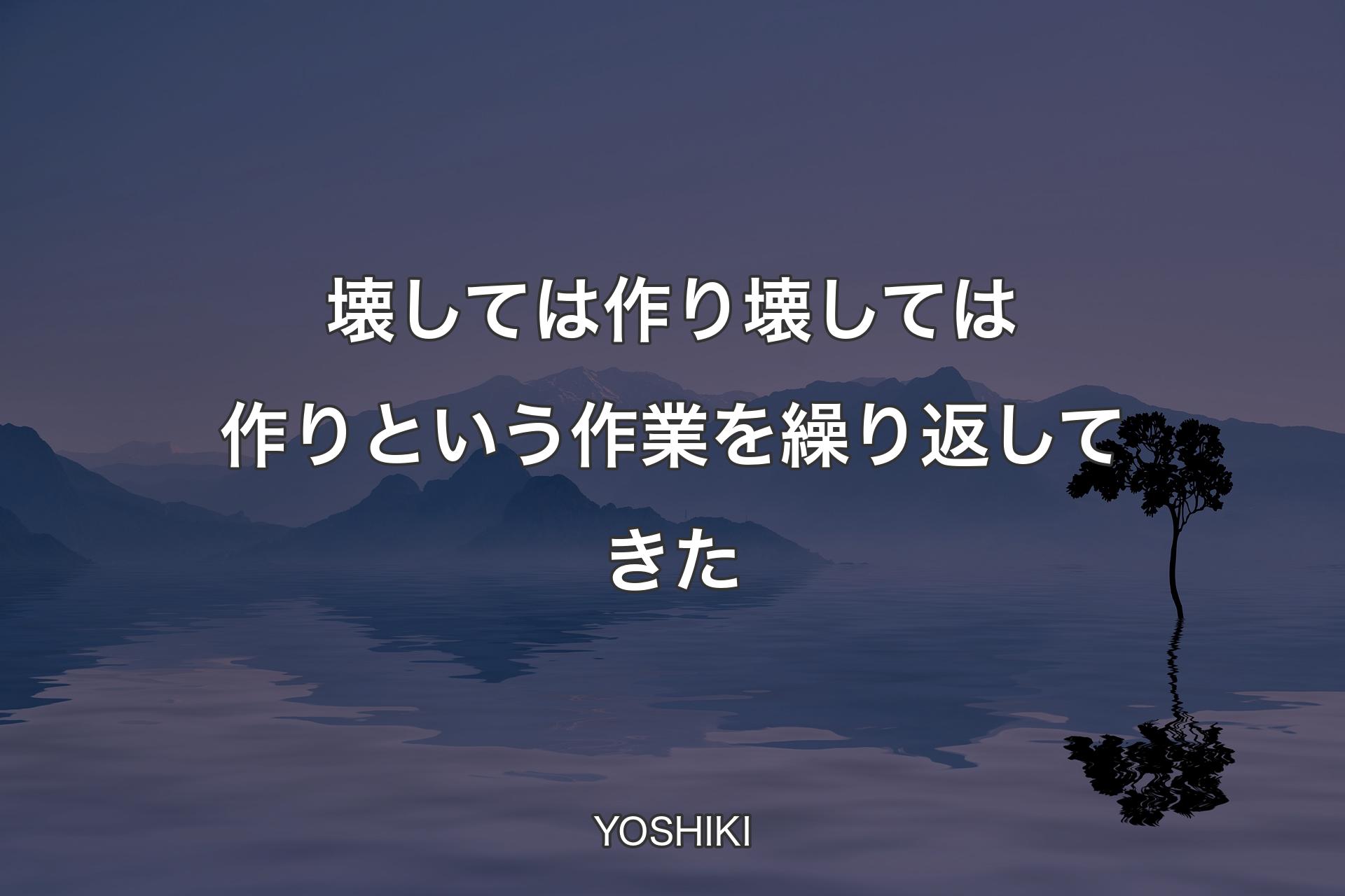 【背景4】壊しては作り壊しては作りという作業を繰り返してきた - YOSHIKI