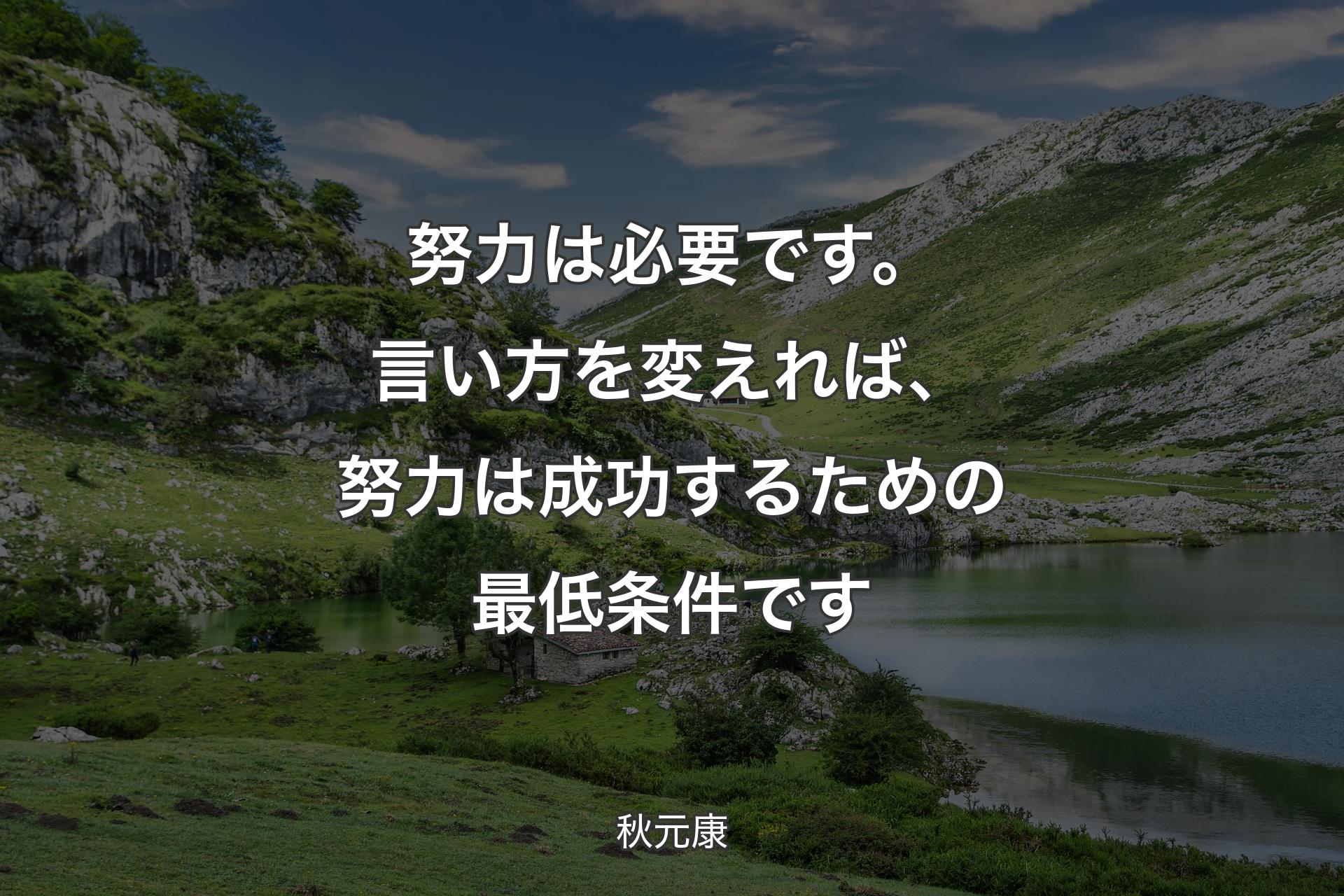 努力は必要です。言い方を変えれば、努力は成功するための最低条件です - 秋元康