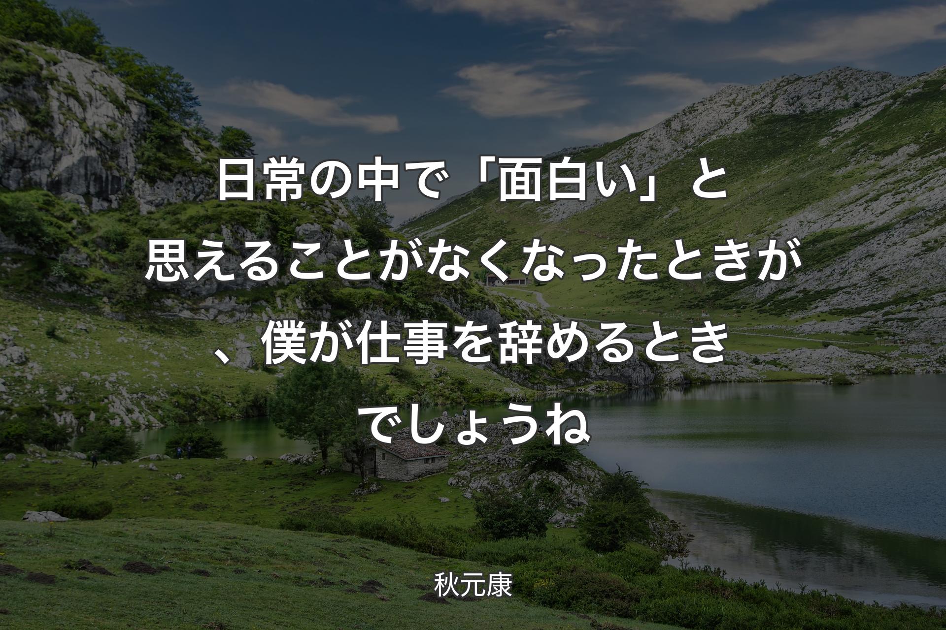 日常��の中で「面白い」と思えることがなくなったときが、僕が仕事を辞めるときでしょうね - 秋元康