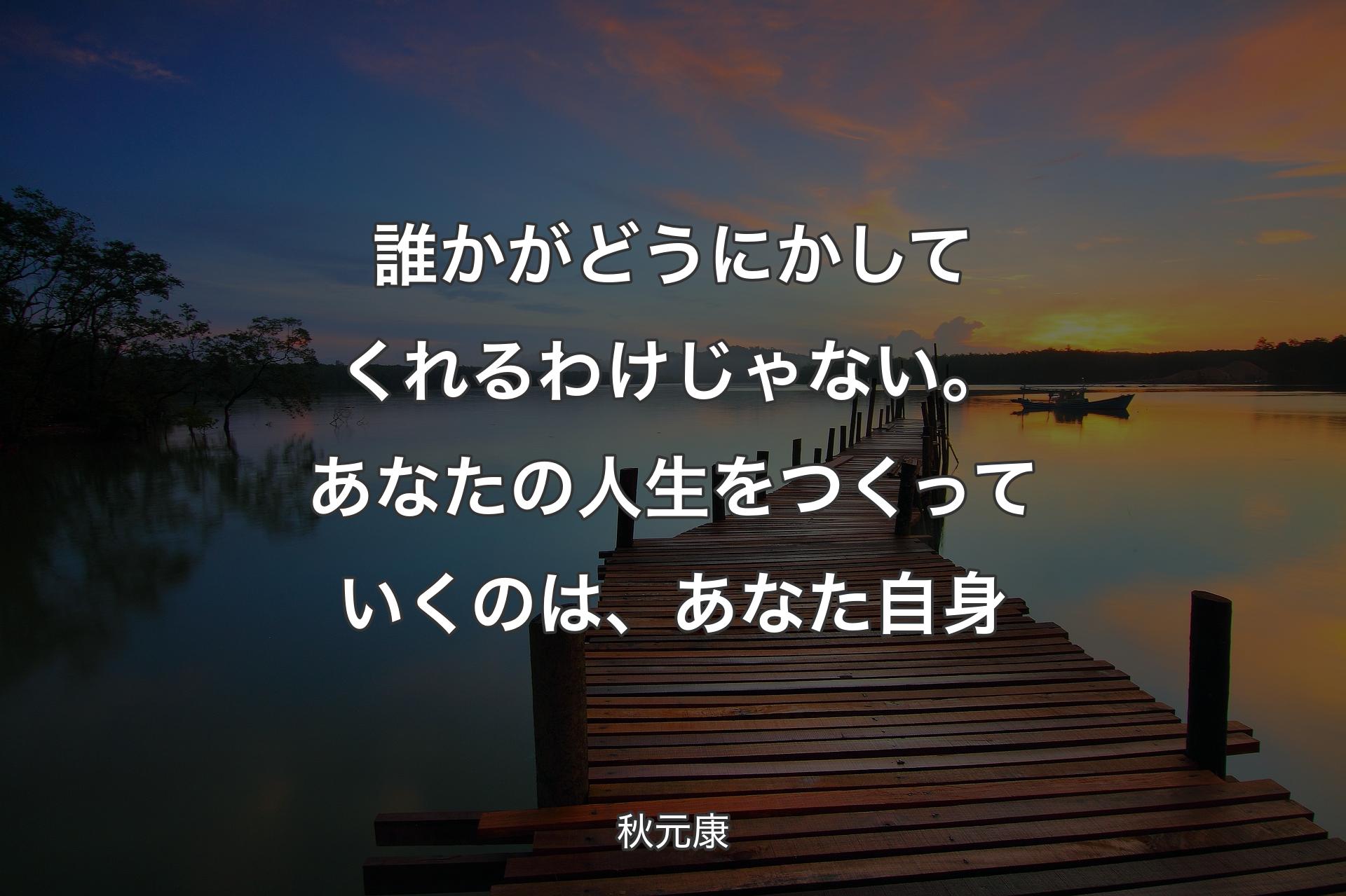 【背景3】誰かがどうにかしてくれるわけじゃない。あなたの人生をつくっていくのは、��あなた自身 - 秋元康