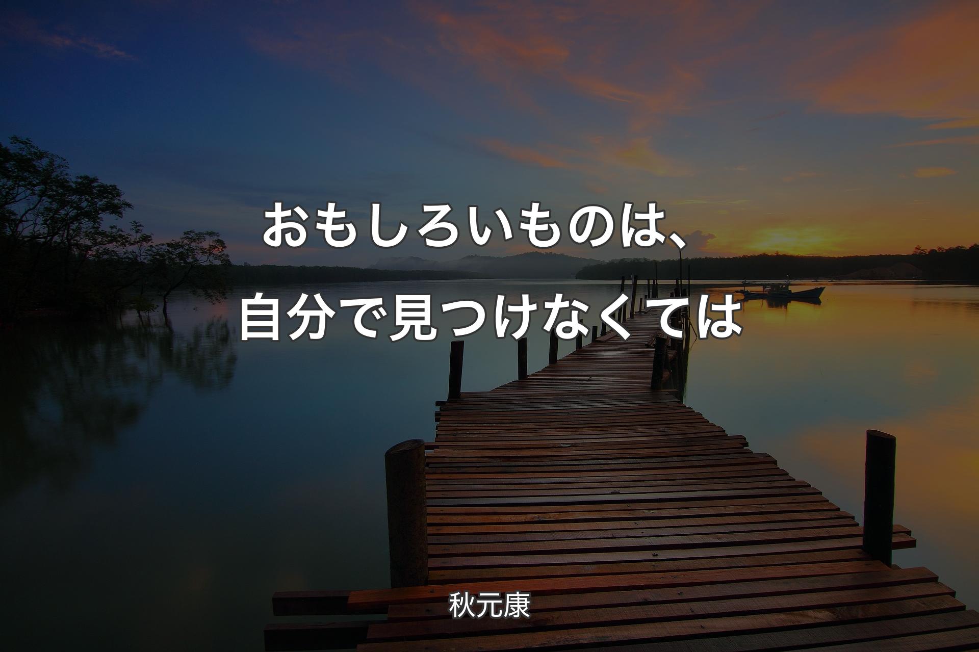 おもしろいものは、自分で見つけなくては - 秋元康