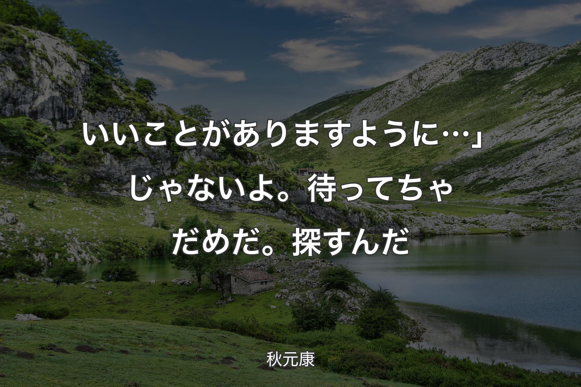 【背景1】いいことがありますように…」じゃないよ。待ってちゃだめだ。探すんだ - 秋元康