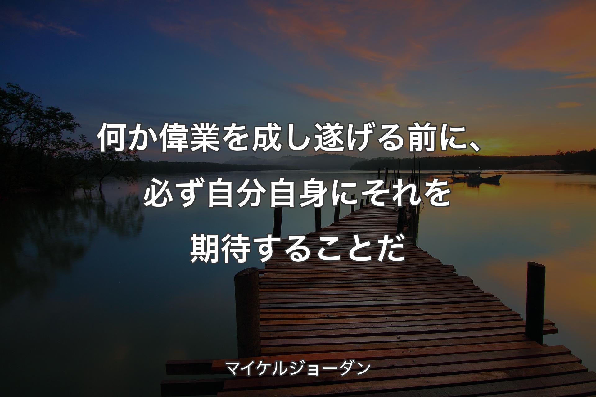 【背景3】何か偉業を成し遂げる前に、必ず自分自身にそれを期待することだ - マイケルジョーダン