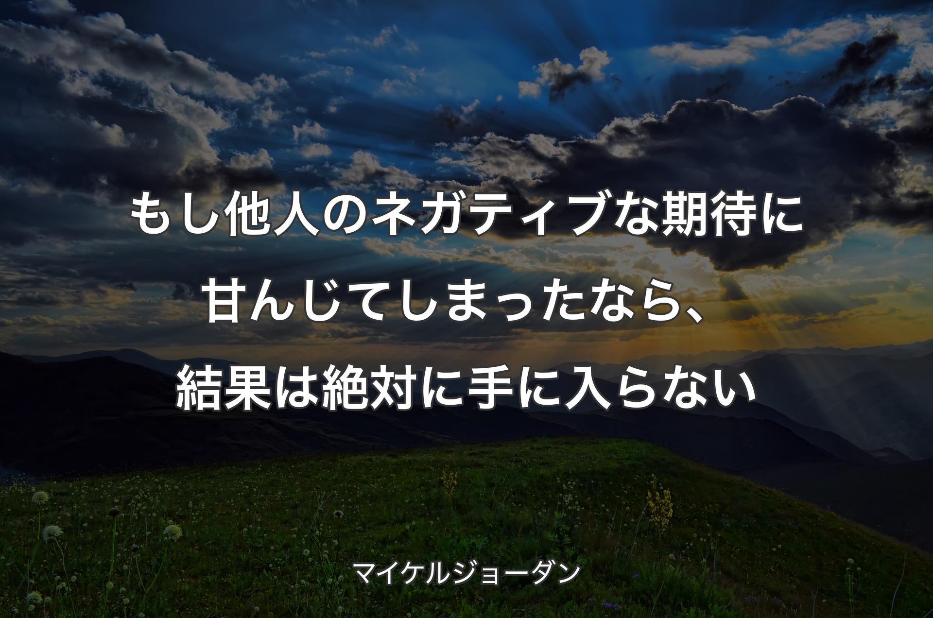 もし他人のネガティブな期待に甘んじてしまったなら、結果は絶対に手に入らない - マイケルジョーダン