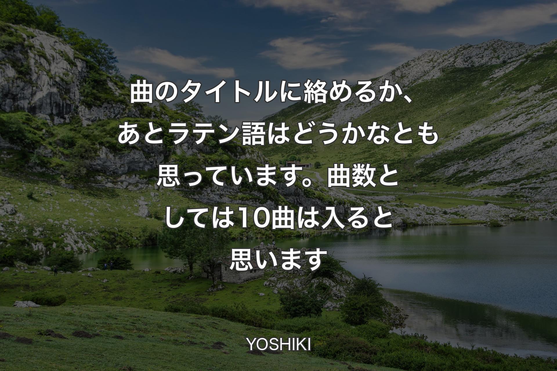 【背景1】曲のタイトルに絡めるか、あとラテン語はどうかなとも思っています。曲数としては10曲は入ると思います - YOSHIKI